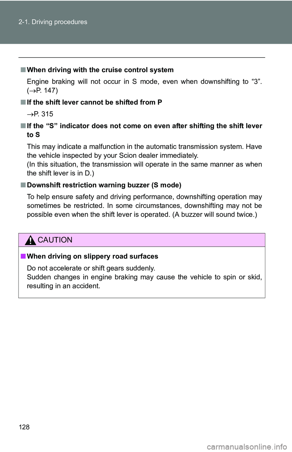 TOYOTA xB 2011  Owners Manual (in English) 128 2-1. Driving procedures
■When driving with the cruise control system
Engine braking will not occur in S mode, even when downshifting to “3”.
(P. 147)
■ If the shift lever cannot be shif