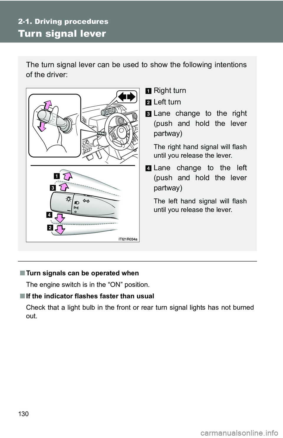 TOYOTA xB 2011  Owners Manual (in English) 130
2-1. Driving procedures
Tur n signal lever
■Turn signals can be operated when
The engine switch is in the
 “ON” position.
■ If the indicator flashes faster than usual
Check that a light bu