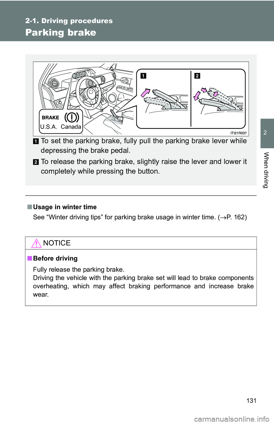 TOYOTA xB 2011  Owners Manual (in English) 131
2-1. Driving procedures
2
When driving
Parking brake
■Usage in winter time
See “Winter driving tips” for parking brake usage in winter time. (P. 162)
NOTICE
■Before driving
Fully releas