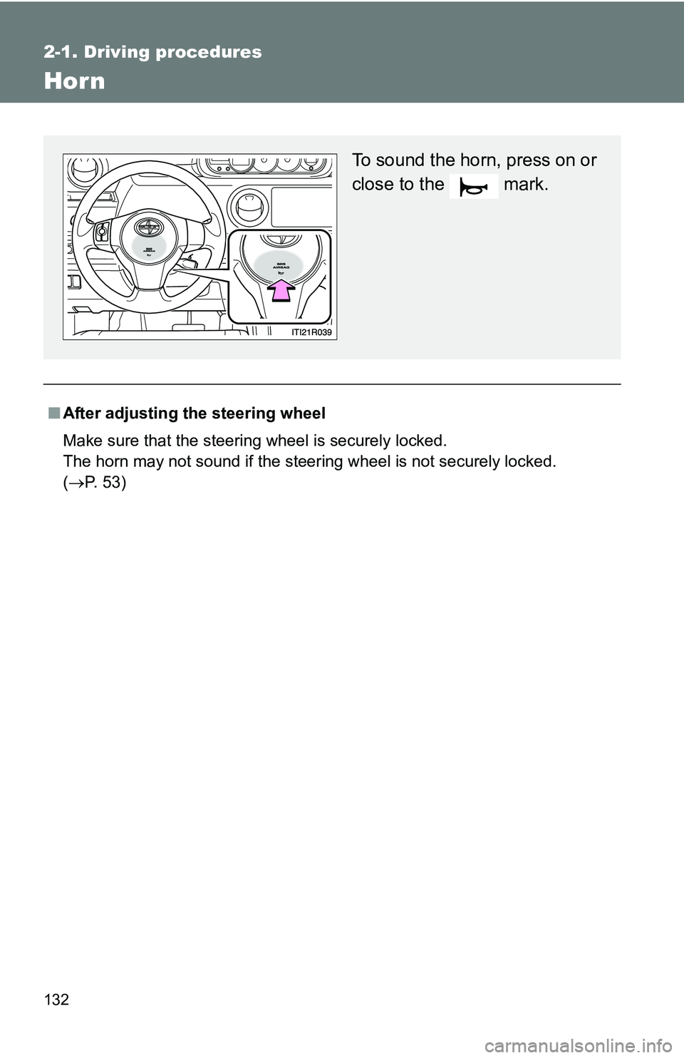 TOYOTA xB 2011  Owners Manual (in English) 132
2-1. Driving procedures
Hor n
■After adjusting the steering wheel
Make sure that the steering wheel is securely locked.
The horn may not sound if the steering wheel is not securely locked. 
(