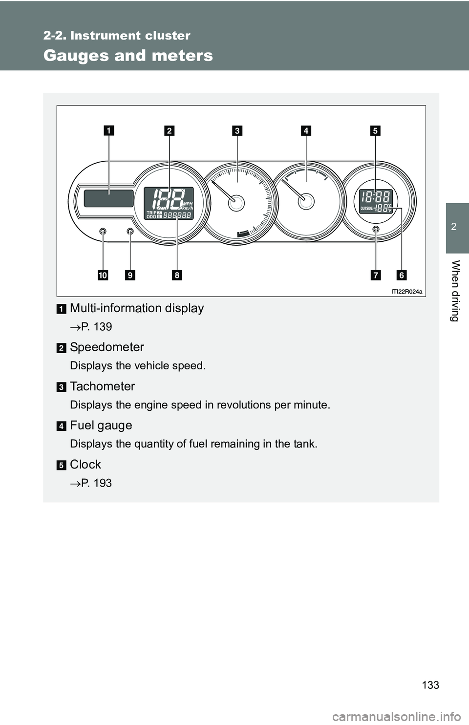TOYOTA xB 2011  Owners Manual (in English) 133
2
When driving
2-2. Instrument cluster
Gauges and meters
Multi-information display
P. 139
Speedometer
Displays the vehicle speed.
Tachometer
Displays the engine speed in revolutions per minute.