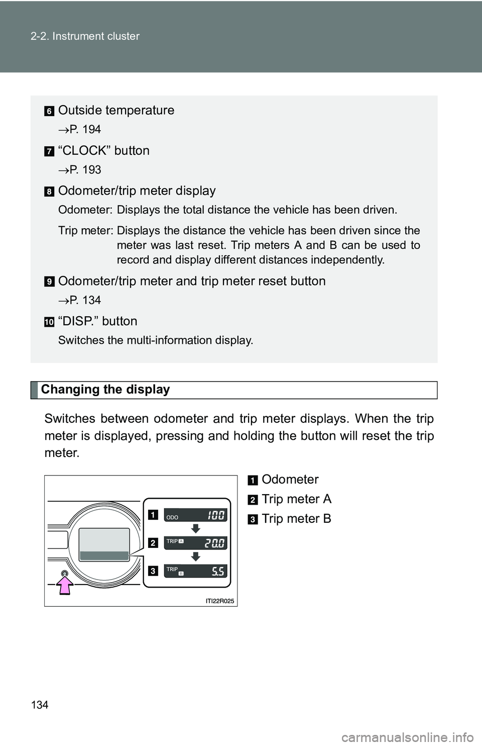 TOYOTA xB 2011  Owners Manual (in English) 134 2-2. Instrument cluster
Changing the displaySwitches between odometer and trip meter displays. When the trip
meter is displayed, pressing and holding the button will reset the trip
meter. Odometer