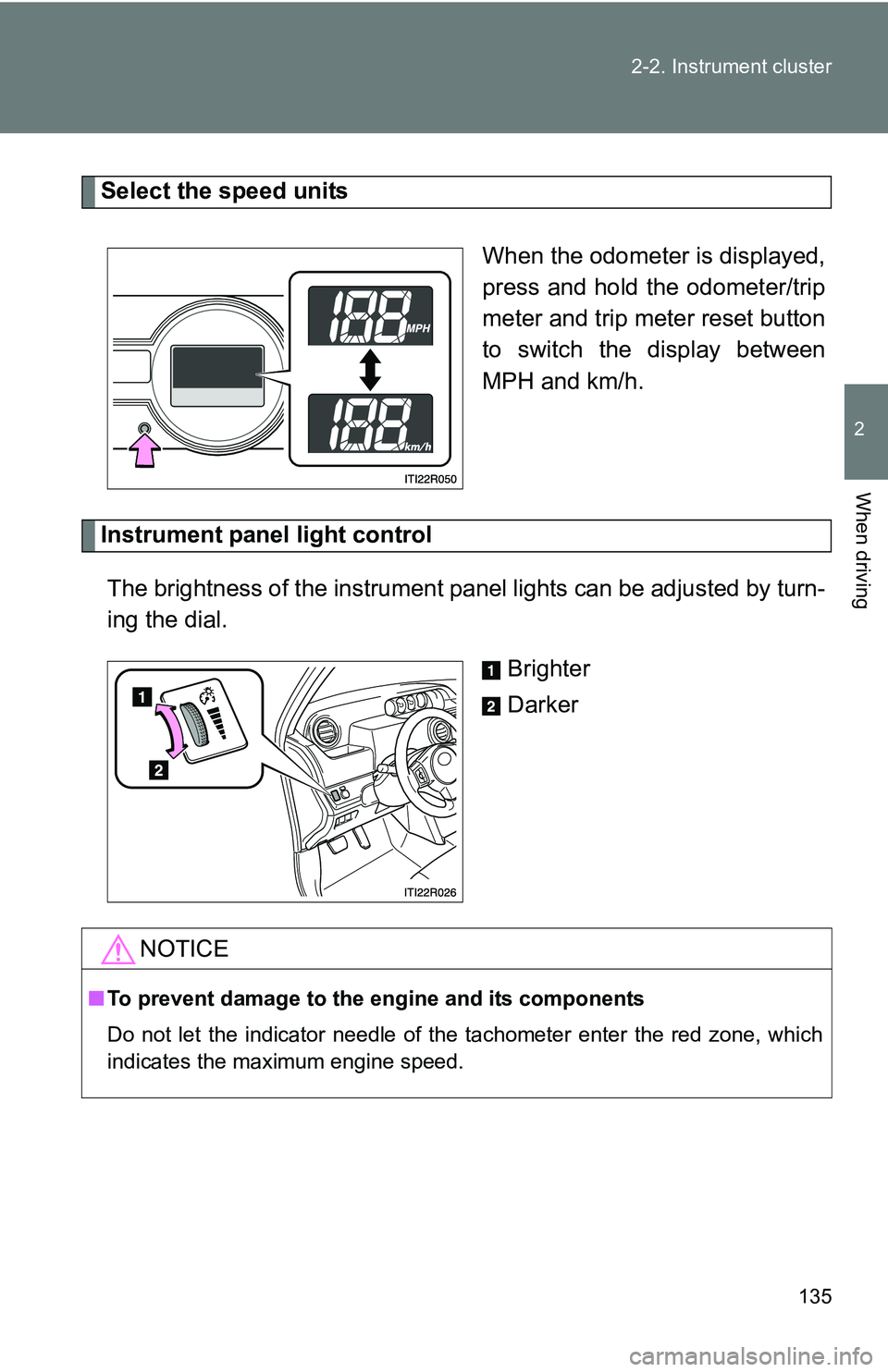 TOYOTA xB 2011  Owners Manual (in English) 135
2-2. Instrument cluster
2
When driving
Select the speed units
When the odometer is displayed,
press and hold the odometer/trip
meter and trip meter reset button
to switch the display between
MPH a
