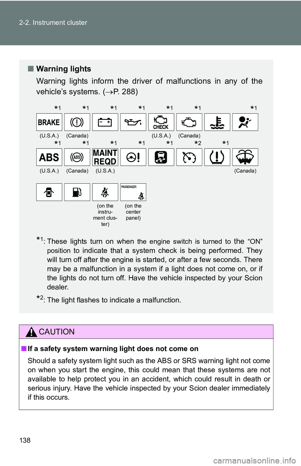 TOYOTA xB 2011  Owners Manual (in English) 138 2-2. Instrument cluster
CAUTION
■If a safety system warning light does not come on
Should a safety system light such as the ABS or SRS warning light not come
on when you start the engine, this c
