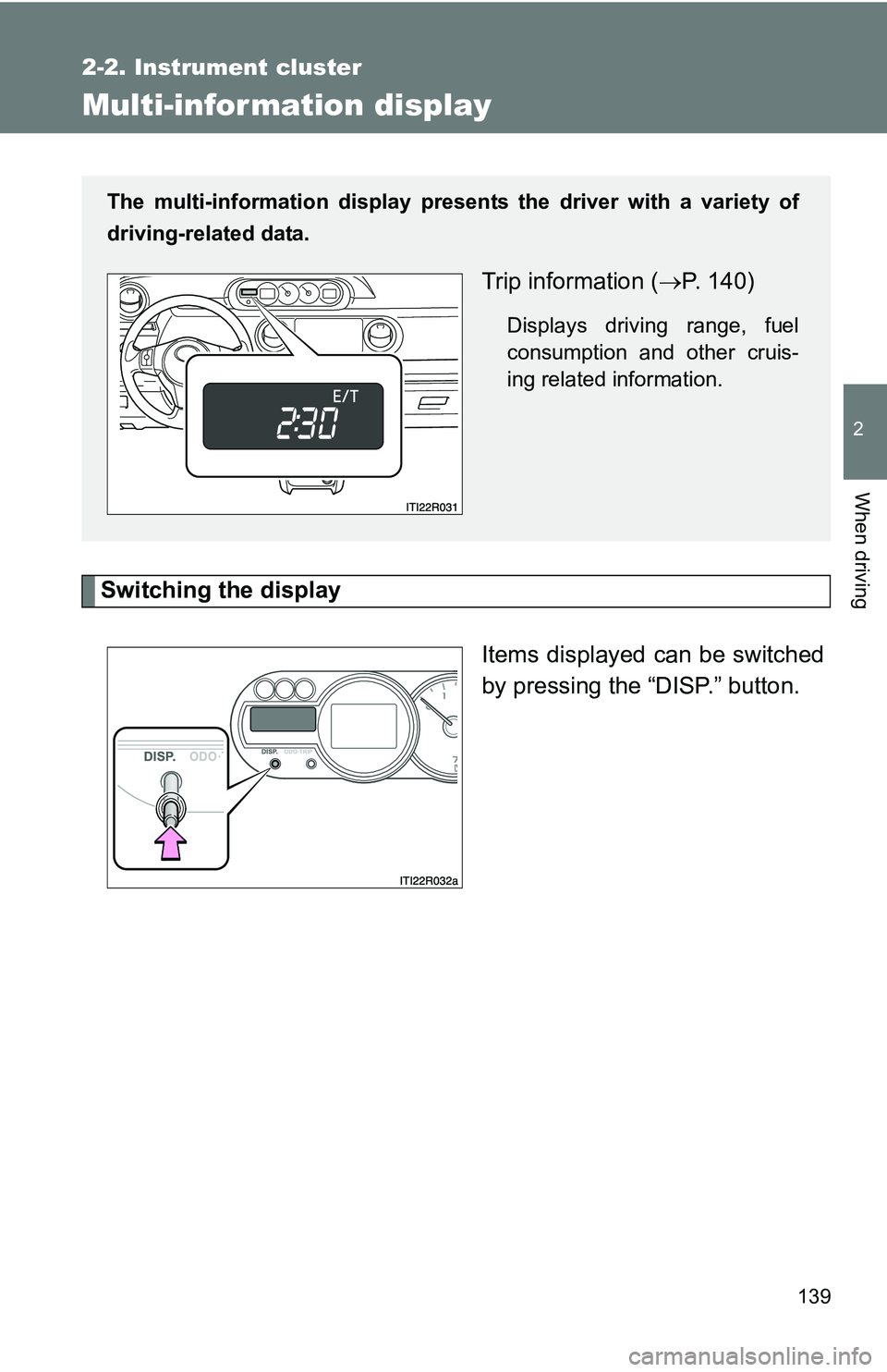 TOYOTA xB 2011  Owners Manual (in English) 139
2-2. Instrument cluster
2
When driving
Multi-information display
Switching the displayItems displayed can be switched
by pressing the “DISP.” button.
The multi-information display presen ts th