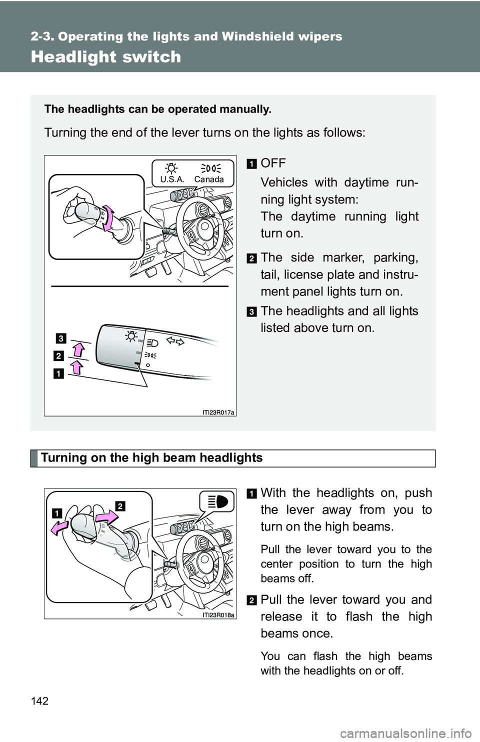 TOYOTA xB 2011  Owners Manual (in English) 142
2-3. Operating the lights and Windshield wipers
Headlight switch
Turning on the high beam headlightsWith the headlights on, push
the lever away from you to
turn on the high beams. 
Pull the lever 