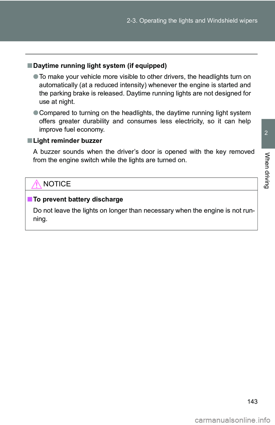 TOYOTA xB 2011  Owners Manual (in English) 143
2-3. Operating the lights and Windshield wipers
2
When driving
■
Daytime running light system (if equipped)
●To make your vehicle more visible to other drivers, the headlights turn on
automati