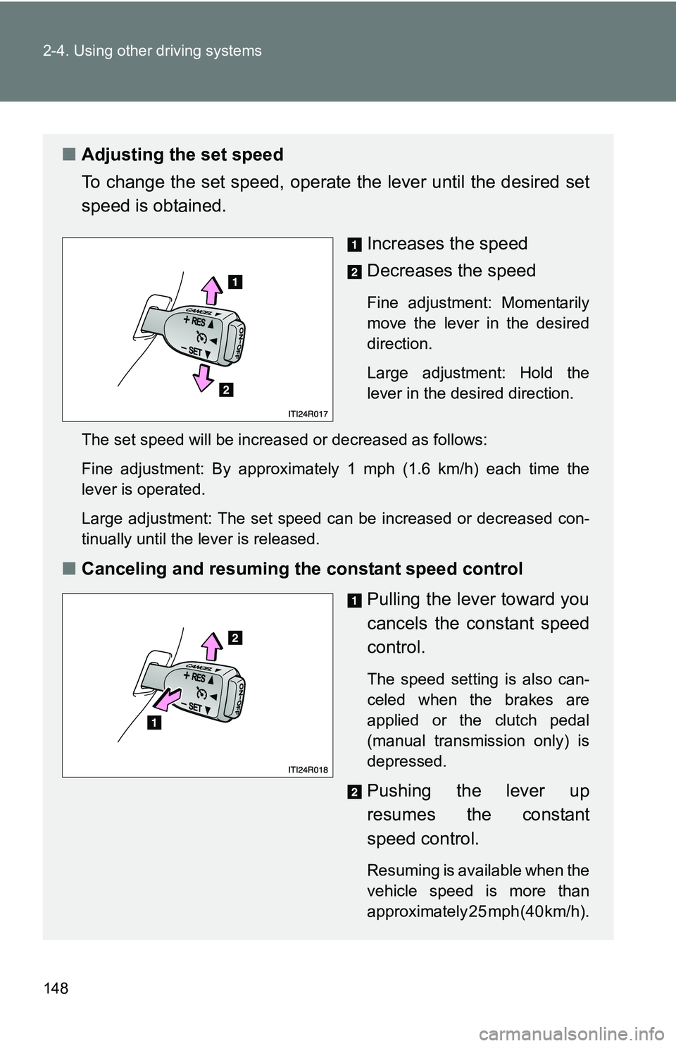 TOYOTA xB 2011  Owners Manual (in English) 148 2-4. Using other driving systems
■Adjusting the set speed
To change the set speed, operate  the lever until the desired set
speed is obtained.
Increases the speed
Decreases the speed
Fine adjust