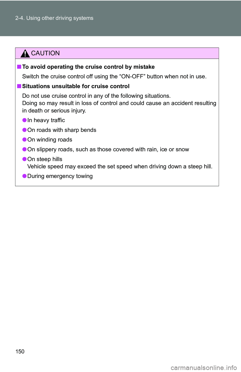 TOYOTA xB 2011  Owners Manual (in English) 150 2-4. Using other driving systems
CAUTION
■To avoid operating the cruise control by mistake
Switch the cruise control off using the “ON-OFF” button when not in use.
■ Situations unsuitable 