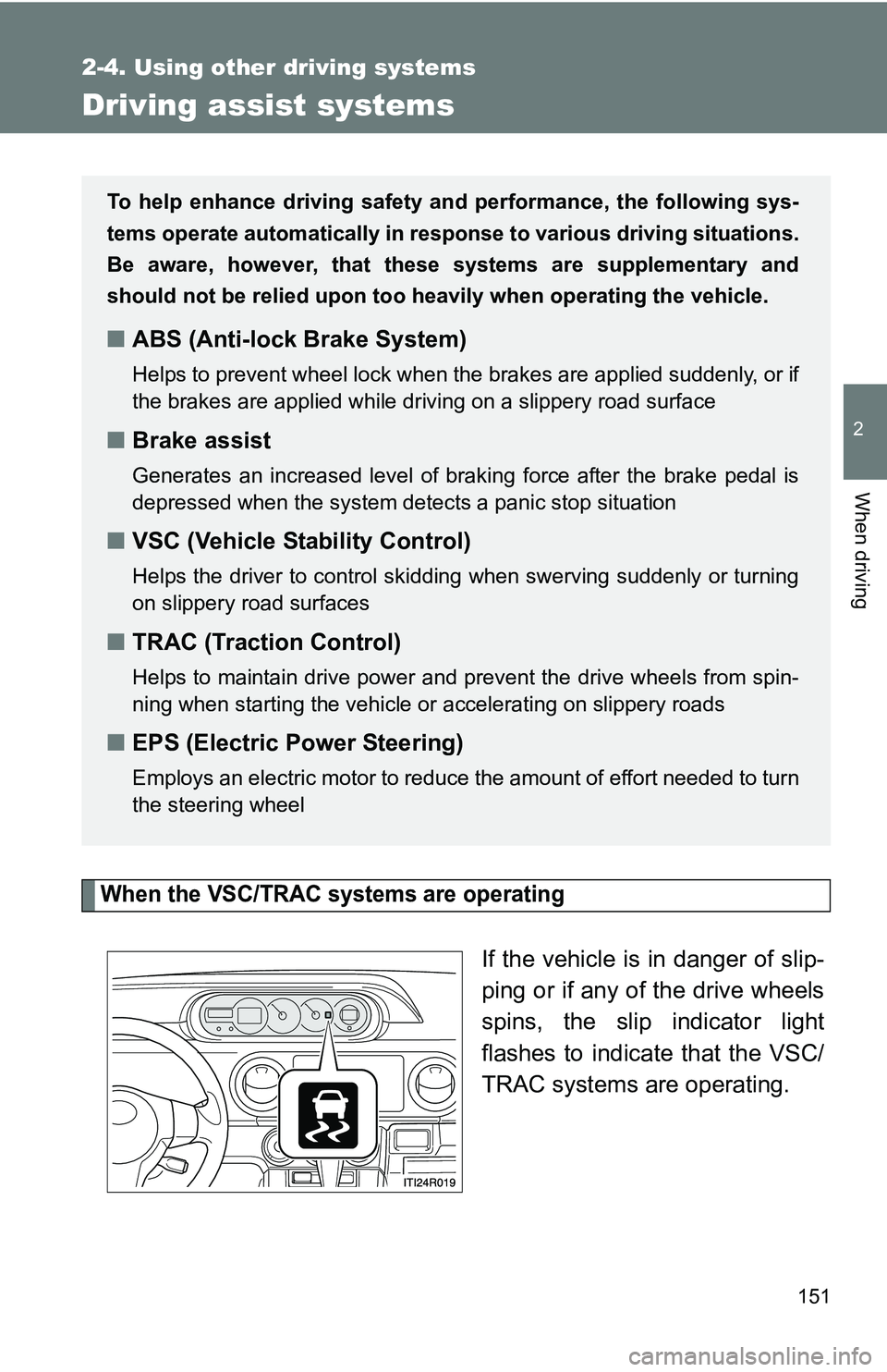 TOYOTA xB 2011 Owners Manual (in English) 151
2-4. Using other driving systems
2
When driving
Driving assist systems
When the VSC/TRAC systems are operating
If the vehicle is in danger of slip-
ping or if any of the drive wheels
spins, the sl TOYOTA xB 2011 Owners Manual (in English) 151
2-4. Using other driving systems
2
When driving
Driving assist systems
When the VSC/TRAC systems are operating
If the vehicle is in danger of slip-
ping or if any of the drive wheels
spins, the sl