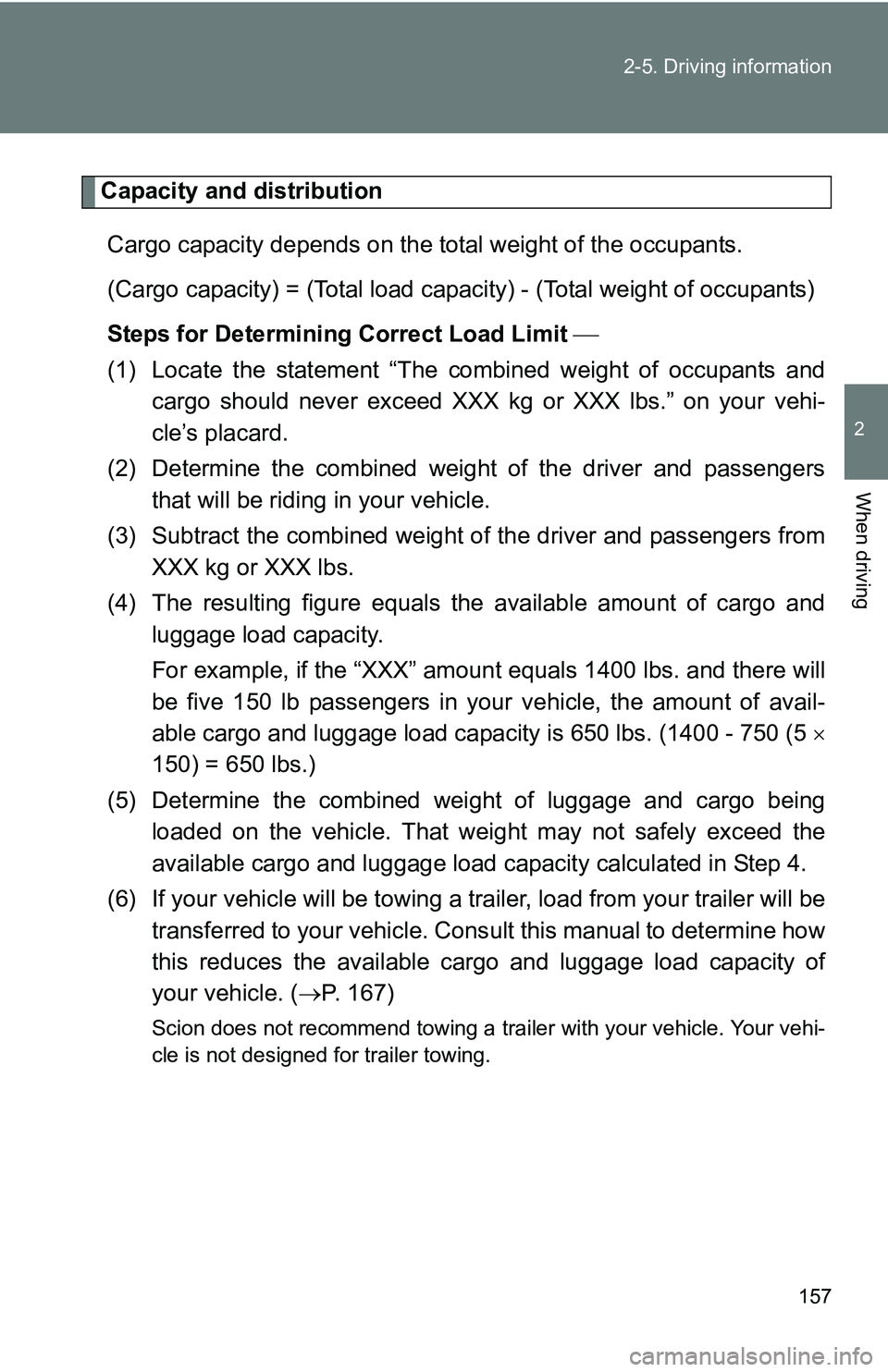 TOYOTA xB 2011 Owners Manual (in English) 157
2-5. Driving information
2
When driving
Capacity and distribution
Cargo capacity depends on the total weight of the occupants.
(Cargo capacity) = (Total load capacity) - (Total weight of occupant TOYOTA xB 2011 Owners Manual (in English) 157
2-5. Driving information
2
When driving
Capacity and distribution
Cargo capacity depends on the total weight of the occupants.
(Cargo capacity) = (Total load capacity) - (Total weight of occupant