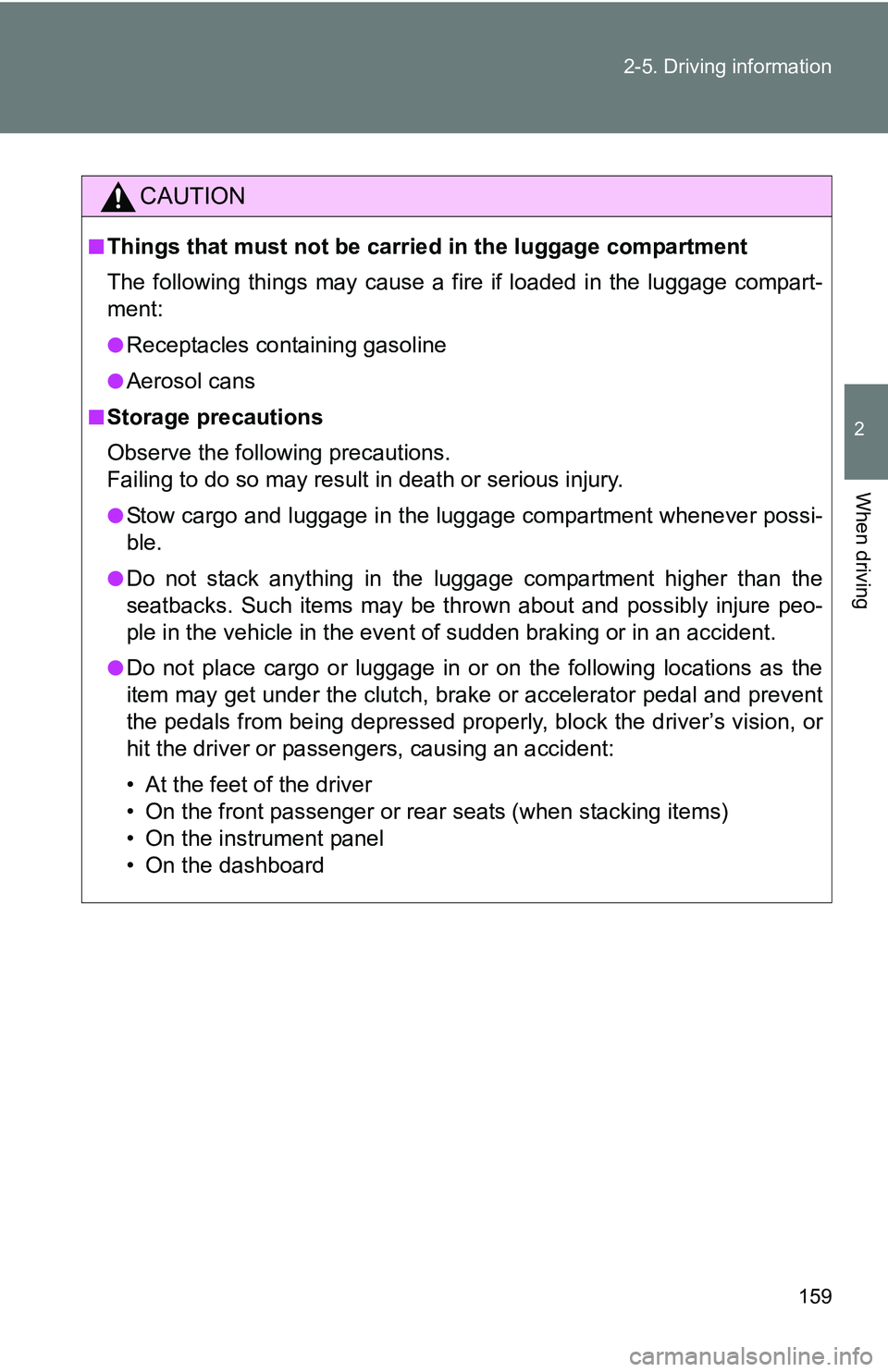 TOYOTA xB 2011 Owners Manual (in English) 159
2-5. Driving information
2
When driving
CAUTION
■Things that must not be carried in the luggage compartment
The following things may cause a fire if loaded in the luggage compart-
ment:
●Recep TOYOTA xB 2011 Owners Manual (in English) 159
2-5. Driving information
2
When driving
CAUTION
■Things that must not be carried in the luggage compartment
The following things may cause a fire if loaded in the luggage compart-
ment:
●Recep