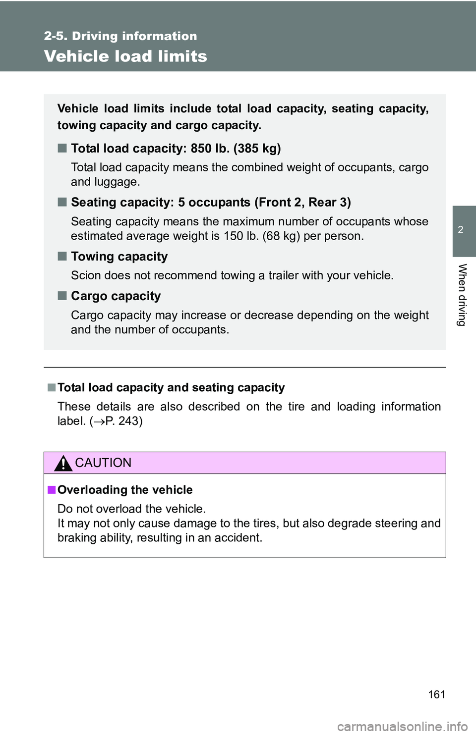 TOYOTA xB 2011  Owners Manual (in English) 161
2-5. Driving information
2
When driving
Vehicle load limits
■Total load capacity and seating capacity
These details are also described on the tire and loading information
label. (P. 243)
CAUT