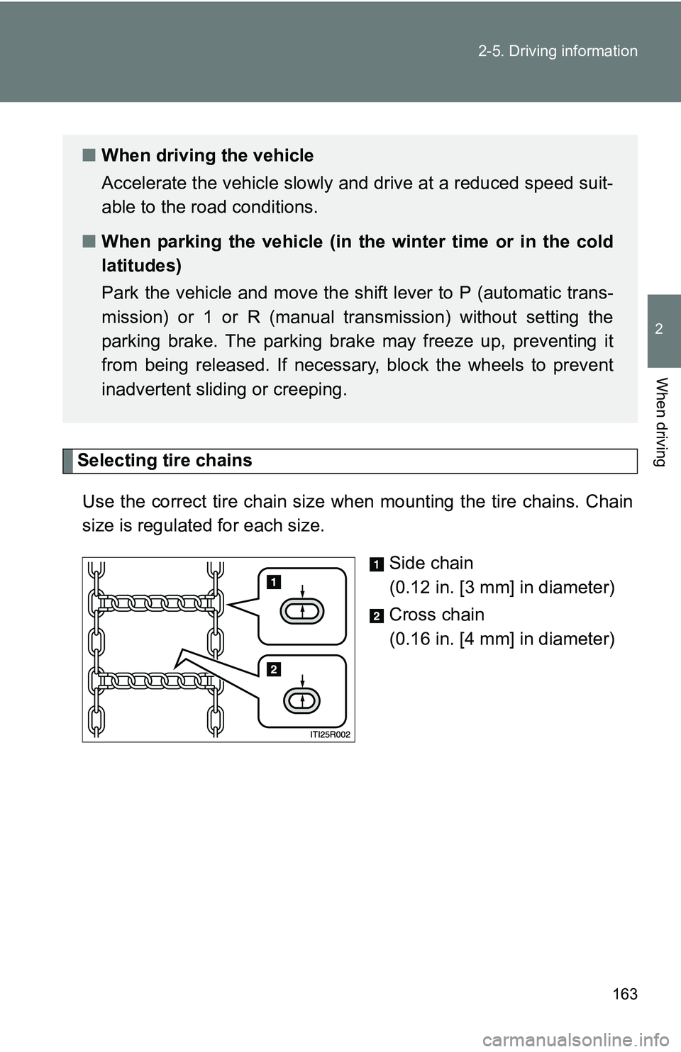 TOYOTA xB 2011  Owners Manual (in English) 163
2-5. Driving information
2
When driving
Selecting tire chains
Use the correct tire chain size when  mounting the tire chains. Chain
size is regulated for each size.
Side chain
(0.12 in. [3 mm] in 