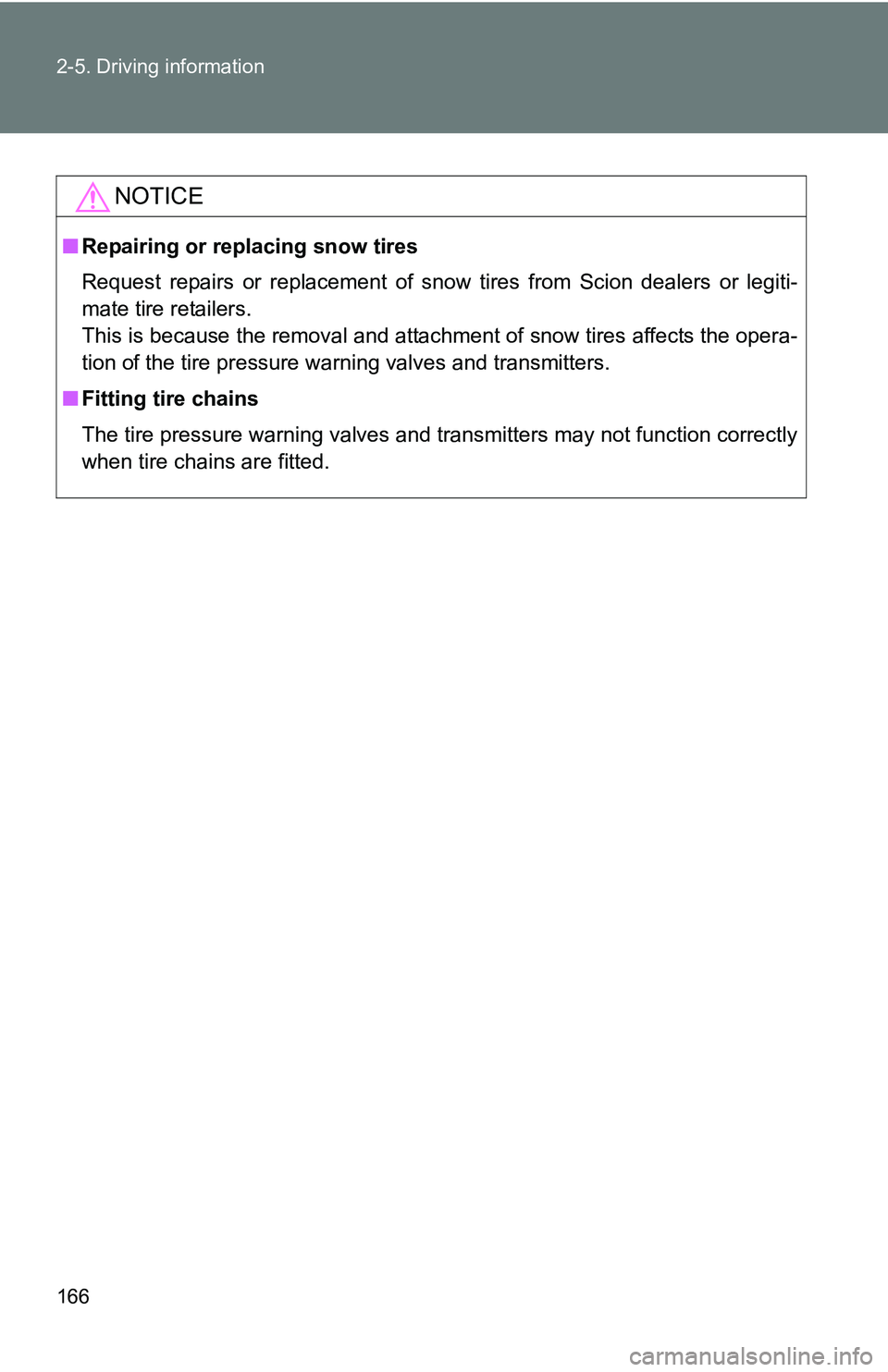 TOYOTA xB 2011  Owners Manual (in English) 166 2-5. Driving information
NOTICE
■Repairing or replacing snow tires
Request repairs or replacement of snow  tires from Scion dealers or legiti-
mate tire retailers.
This is because the removal an