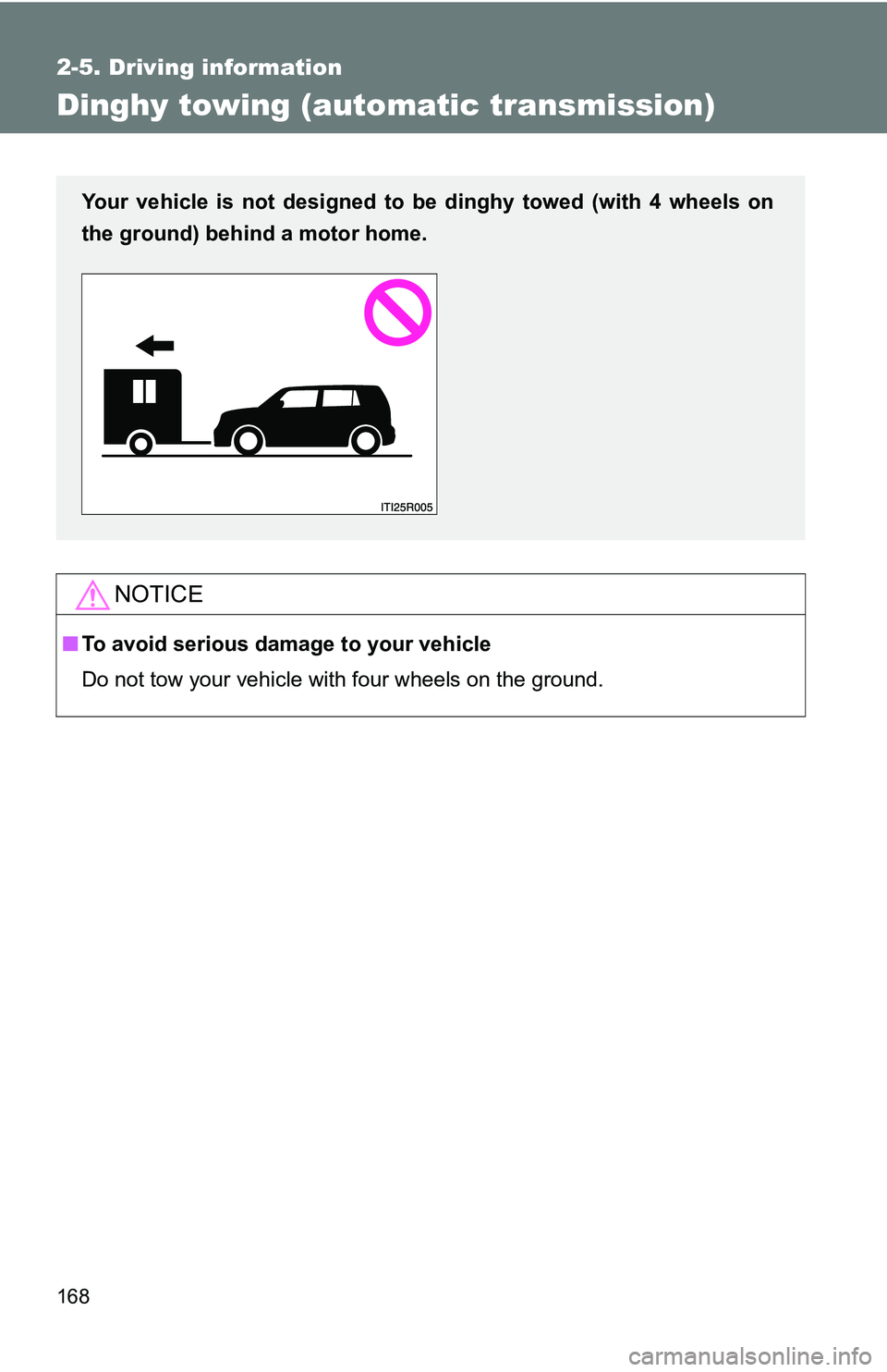 TOYOTA xB 2011  Owners Manual (in English) 168
2-5. Driving information
Dinghy towing (automatic transmission)
NOTICE
■To avoid serious damage to your vehicle
Do not tow your vehicle with four wheels on the ground.
Your vehicle is not design