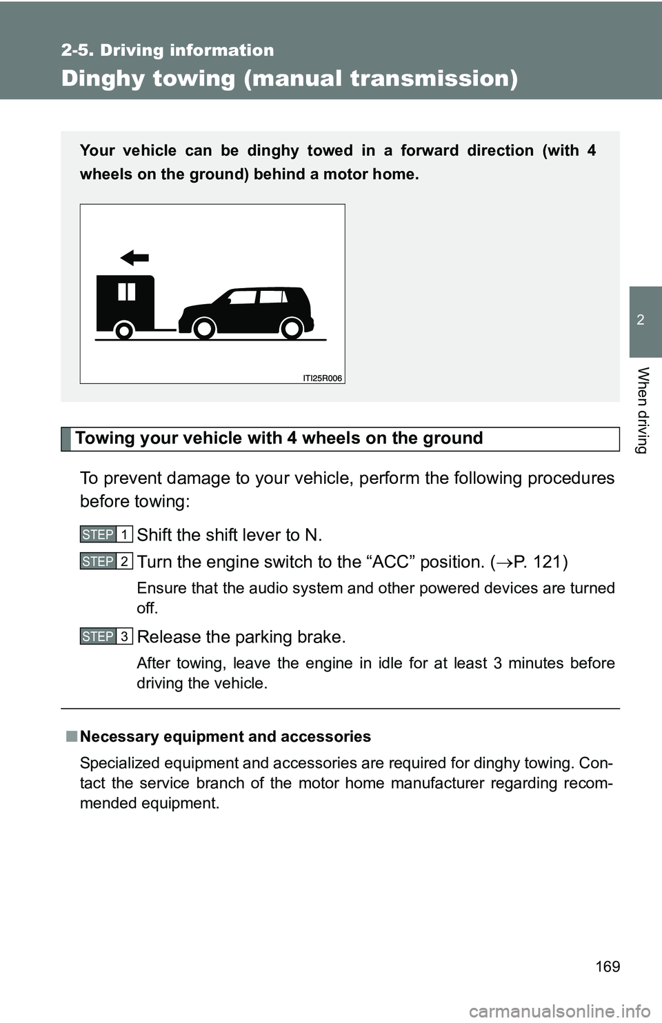 TOYOTA xB 2011  Owners Manual (in English) 169
2-5. Driving information
2
When driving
Dinghy towing (manual transmission)
Towing your vehicle with 4 wheels on the groundTo prevent damage to your vehicle,  perform the following procedures
befo
