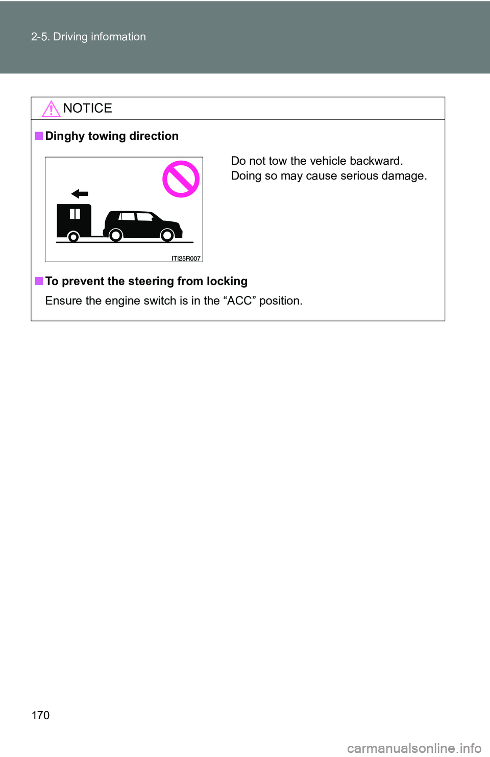 TOYOTA xB 2011  Owners Manual (in English) 170 2-5. Driving information
NOTICE
■Dinghy towing direction
■ To prevent the steering from locking
Ensure the engine switch is in the “ACC” position.
Do not tow the vehicle backward. 
Doing s
