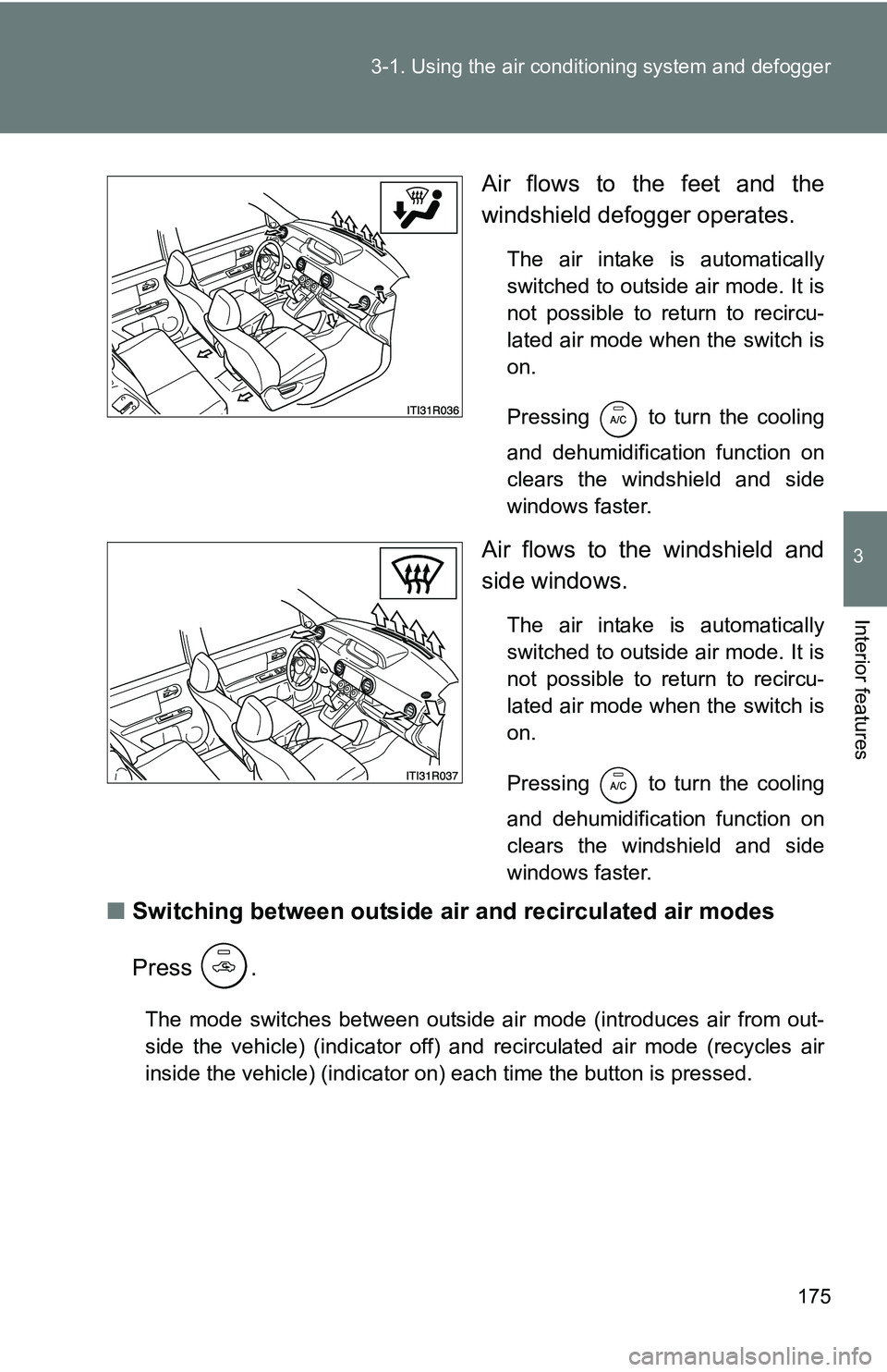 TOYOTA xB 2011  Owners Manual (in English) 175
3-1. Using the air conditioning system
 and defogger
3
Interior features
Air flows to the feet and the
windshield defogger operates.
The air intake is automatically
switched to outside air mode. I