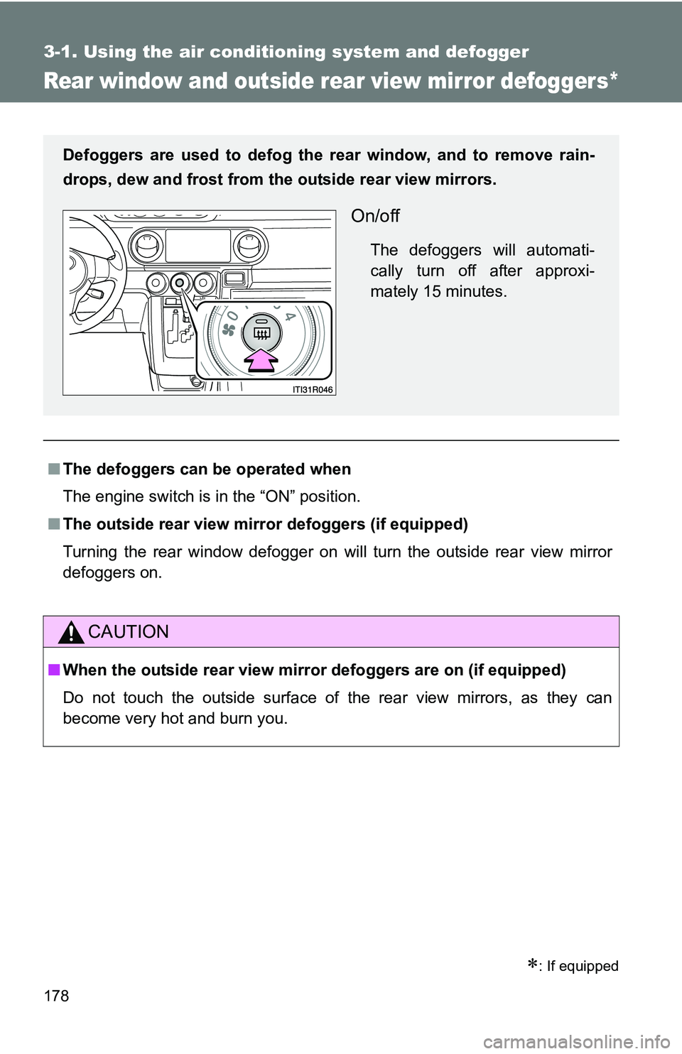 TOYOTA xB 2011  Owners Manual (in English) 178
3-1. Using the air conditioning system and defogger
Rear window and outside rear view mirror defoggers*
: If equipped
■The defoggers can  be operated when
The engine switch is in the “ON”