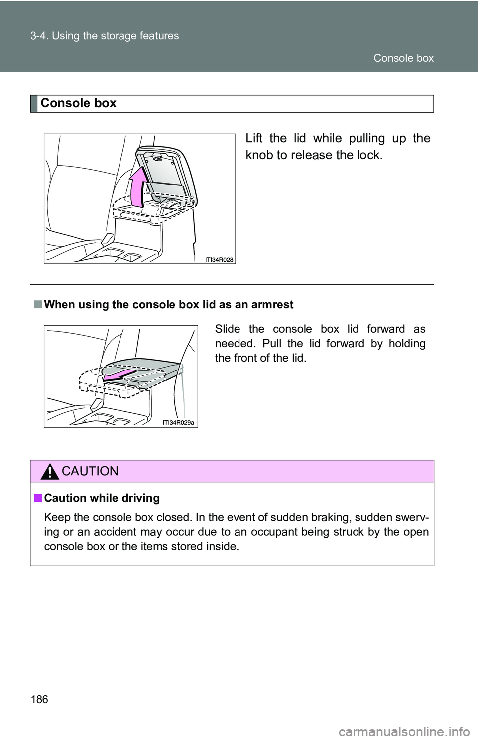 TOYOTA xB 2011  Owners Manual (in English) 186 3-4. Using the storage features
Console boxLift the lid while pulling up the
knob to release the lock.
■When using the console box lid as an armrest
CAUTION
■Caution while driving
Keep the con