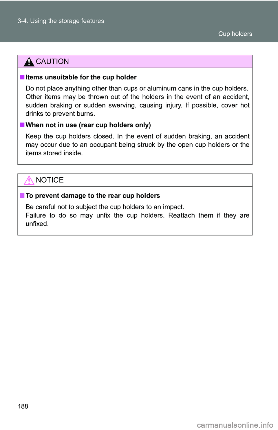 TOYOTA xB 2011  Owners Manual (in English) 188 3-4. Using the storage features
CAUTION
■Items unsuitable for the cup holder
Do not place anything other than cups  or aluminum cans in the cup holders.
Other items may be thrown out of the hold