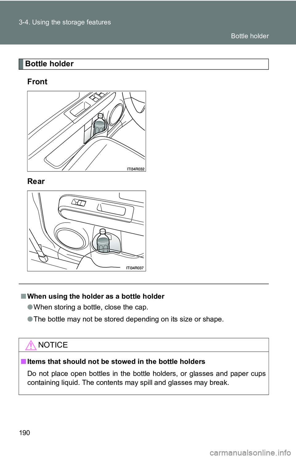 TOYOTA xB 2011  Owners Manual (in English) 190 3-4. Using the storage features
Bottle holderFront
Rear
■ When using the holder as a bottle holder
●When storing a bottle, close the cap.
● The bottle may not be stored depending on its size