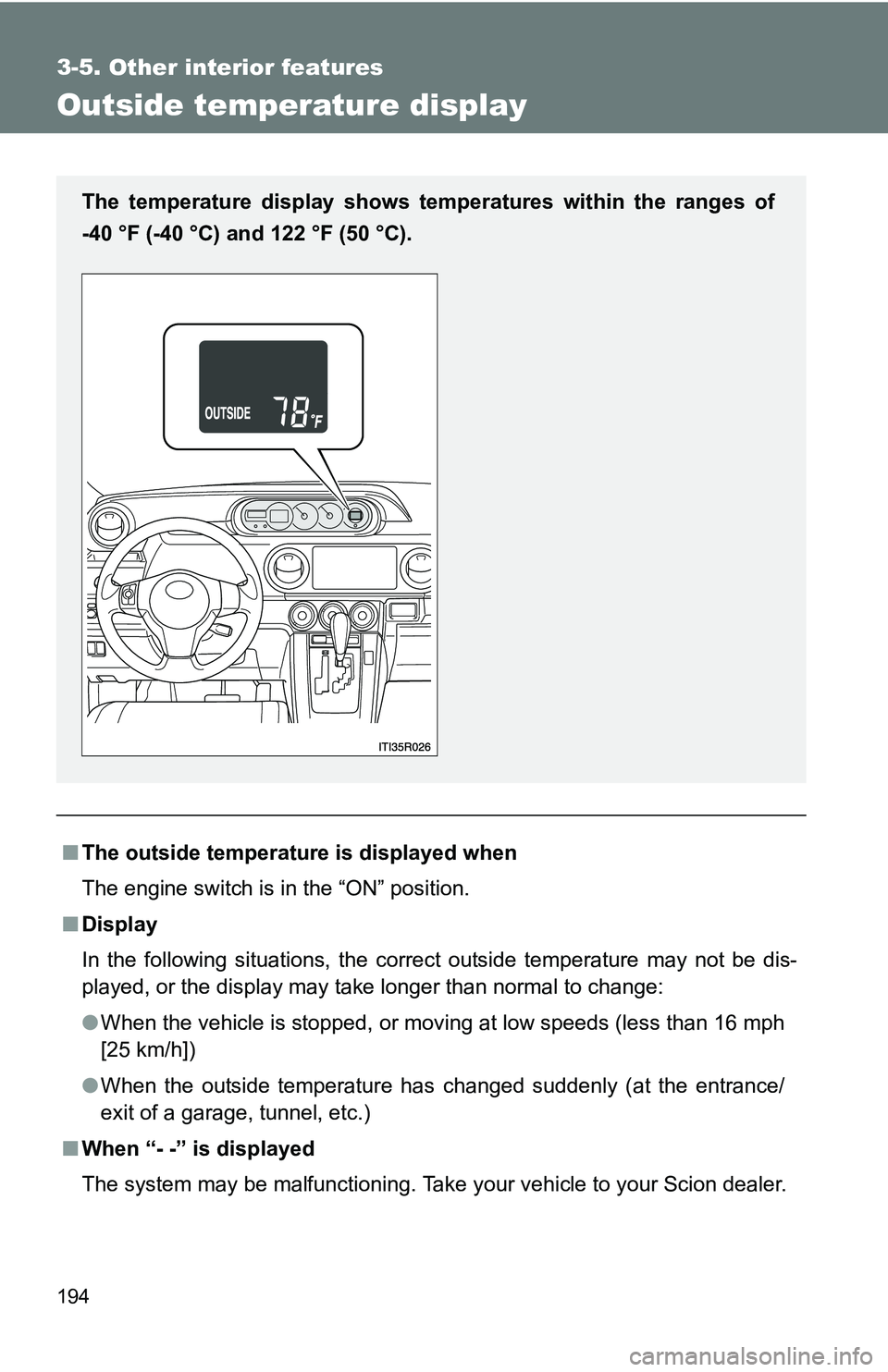 TOYOTA xB 2011  Owners Manual (in English) 194
3-5. Other interior features
Outside temperature display
■The outside temperatur e is displayed when
The engine switch is in the “ON” position.
■ Display
In the following situations, the c