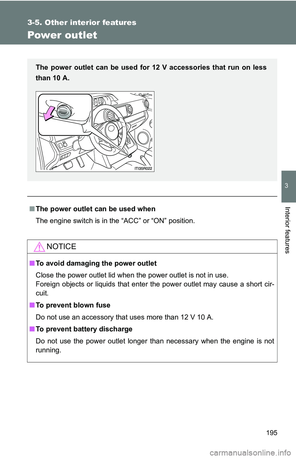 TOYOTA xB 2011  Owners Manual (in English) 195
3-5. Other interior features
3
Interior features
Power outlet
■The power outlet can be used when
The engine switch is in the “ACC” or “ON” position.
NOTICE
■To avoid damaging the power