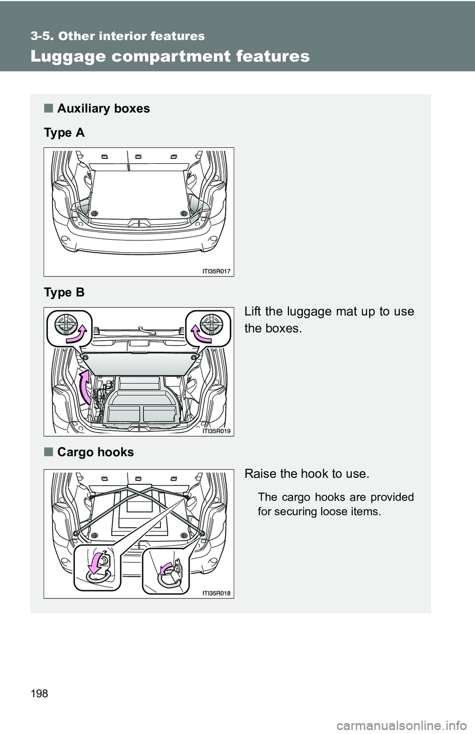 TOYOTA xB 2011  Owners Manual (in English) 198
3-5. Other interior features
Luggage compartment features
■Auxiliary boxes
Ty p e  A
Ty p e  B Lift the luggage mat up to use
the boxes.
■ Cargo hooks
Raise the hook to use.
The cargo hooks ar