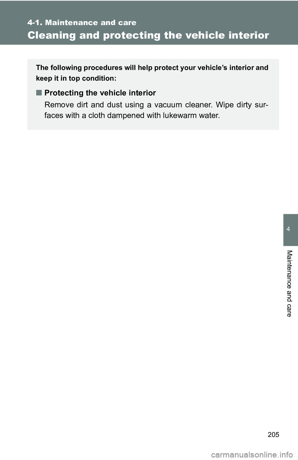 TOYOTA xB 2011  Owners Manual (in English) 205
4-1. Maintenance and care
4
Maintenance and care
Cleaning and protecting the vehicle interior
The following procedures will help protect your vehicle’s interior and
keep it in top condition:
■
