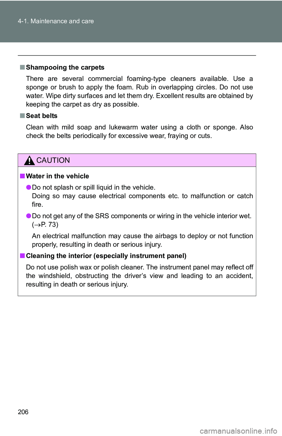 TOYOTA xB 2011  Owners Manual (in English) 206 4-1. Maintenance and care
■Shampooing the carpets
There are several commercial foaming-type cleaners available. Use a
sponge or brush to apply the foam. Rub in overlapping circles. Do not use
wa