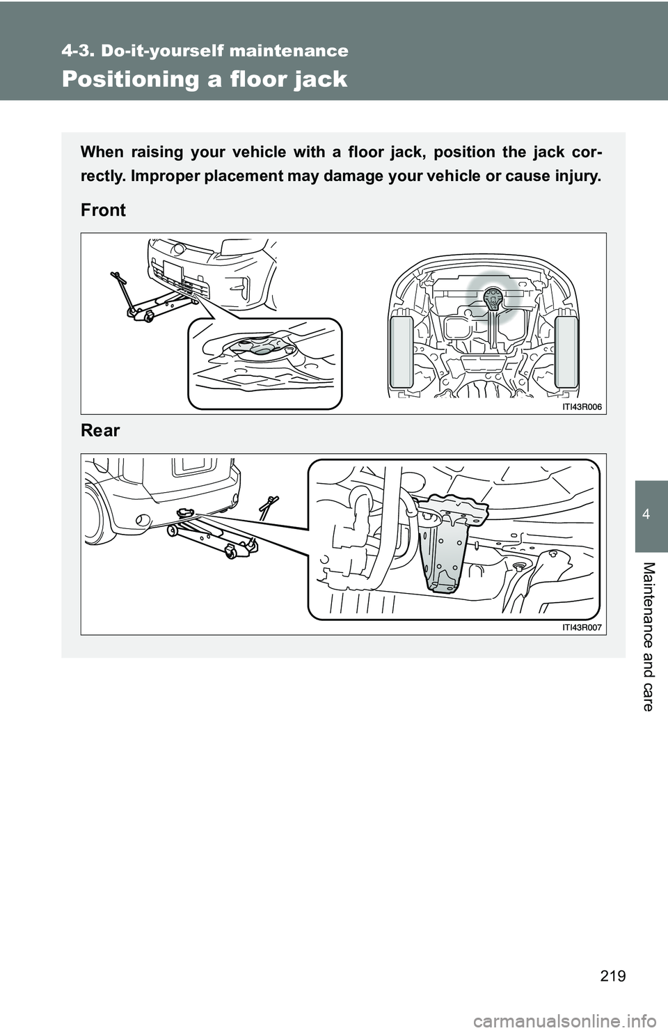 TOYOTA xB 2011 Owners Manual (in English) 219
4-3. Do-it-yourself maintenance
4
Maintenance and care
Positioning a floor jack
When raising your vehicle with a floor jack, position the jack cor-
rectly. Improper placement may damage your vehic TOYOTA xB 2011 Owners Manual (in English) 219
4-3. Do-it-yourself maintenance
4
Maintenance and care
Positioning a floor jack
When raising your vehicle with a floor jack, position the jack cor-
rectly. Improper placement may damage your vehic