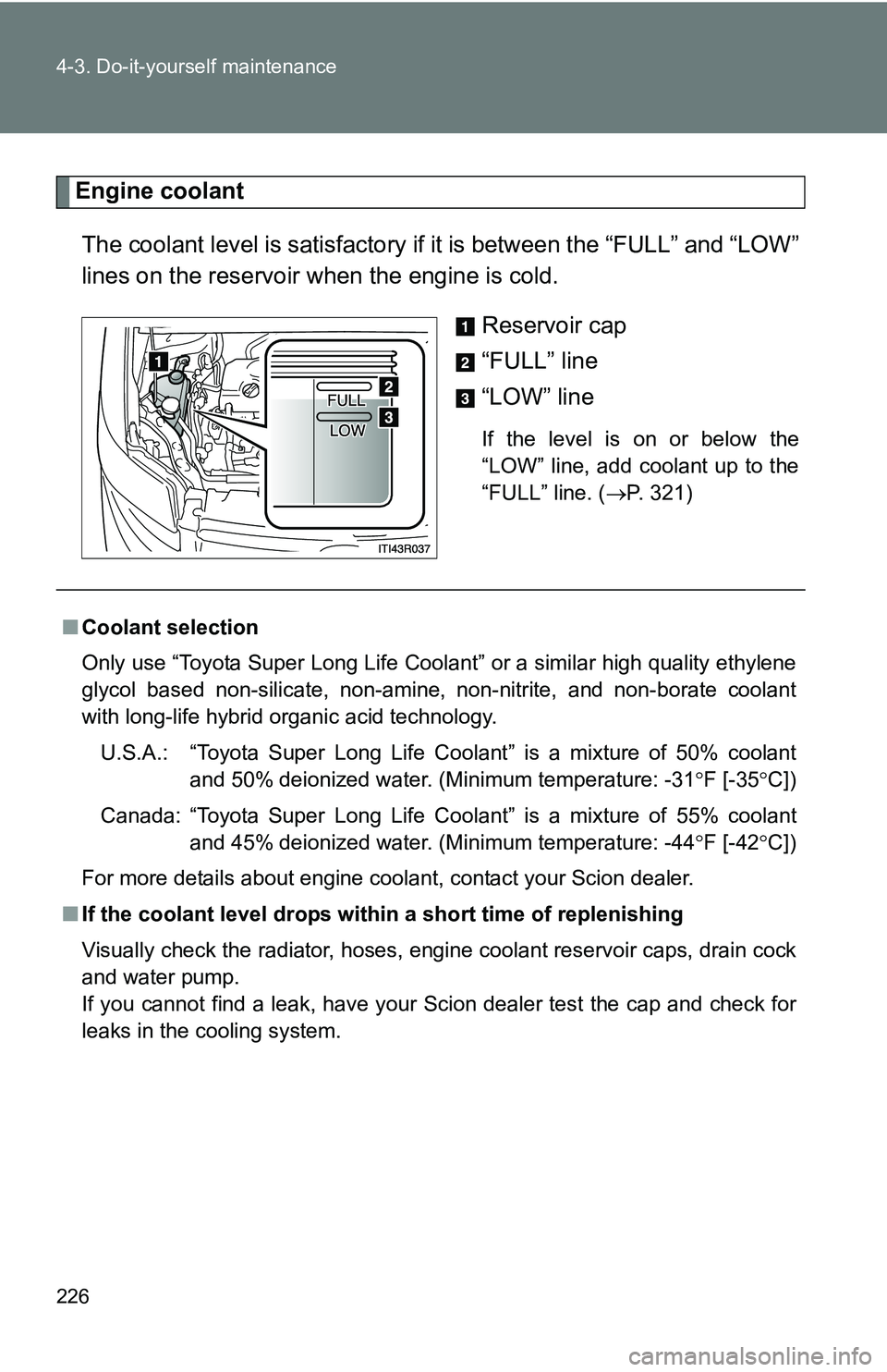 TOYOTA xB 2011 Owners Manual (in English) 226 4-3. Do-it-yourself maintenance
Engine coolantThe coolant level is satisfactory if it is between the “FULL” and “LOW”
lines on the reservoir when the engine is cold.
Reservoir cap
“FULL TOYOTA xB 2011 Owners Manual (in English) 226 4-3. Do-it-yourself maintenance
Engine coolantThe coolant level is satisfactory if it is between the “FULL” and “LOW”
lines on the reservoir when the engine is cold.
Reservoir cap
“FULL
