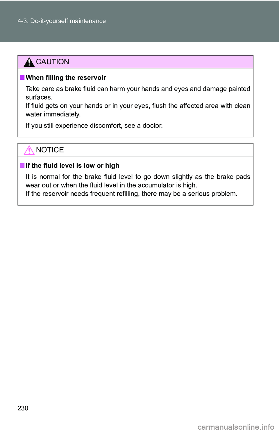 TOYOTA xB 2011  Owners Manual (in English) 230 4-3. Do-it-yourself maintenance
CAUTION
■When filling the reservoir
Take care as brake fluid can harm your hands and eyes and damage painted
surfaces.
If fluid gets on your hands or in your eyes