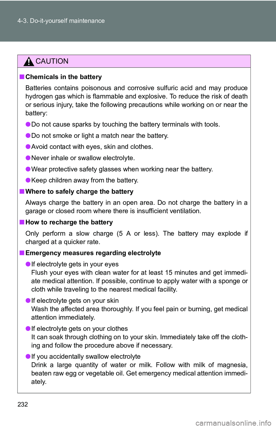 TOYOTA xB 2011  Owners Manual (in English) 232 4-3. Do-it-yourself maintenance
CAUTION
■Chemicals in the battery
Batteries contains poisonous and corrosive sulfuric acid and may produce
hydrogen gas which is flammable and explosive. To reduc