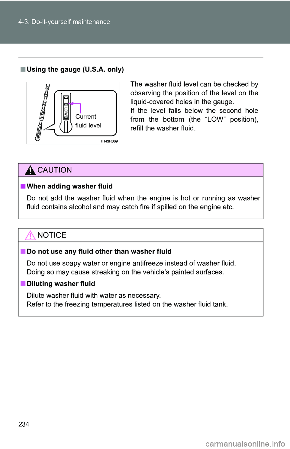 TOYOTA xB 2011  Owners Manual (in English) 234 4-3. Do-it-yourself maintenance
■Using the gauge (U.S.A. only)
CAUTION
■When adding washer fluid
Do not add the washer fluid when the engine is hot or running as washer
fluid contains alcohol 