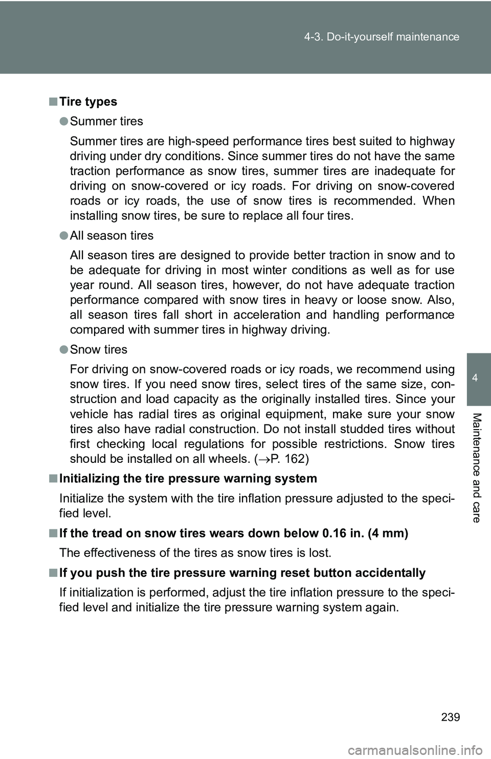 TOYOTA xB 2011  Owners Manual (in English) 239
4-3. Do-it-yourself maintenance
4
Maintenance and care
■Tire types
●Summer tires
Summer tires are high-speed performance tires best suited to highway
driving under dry conditions. Since summer