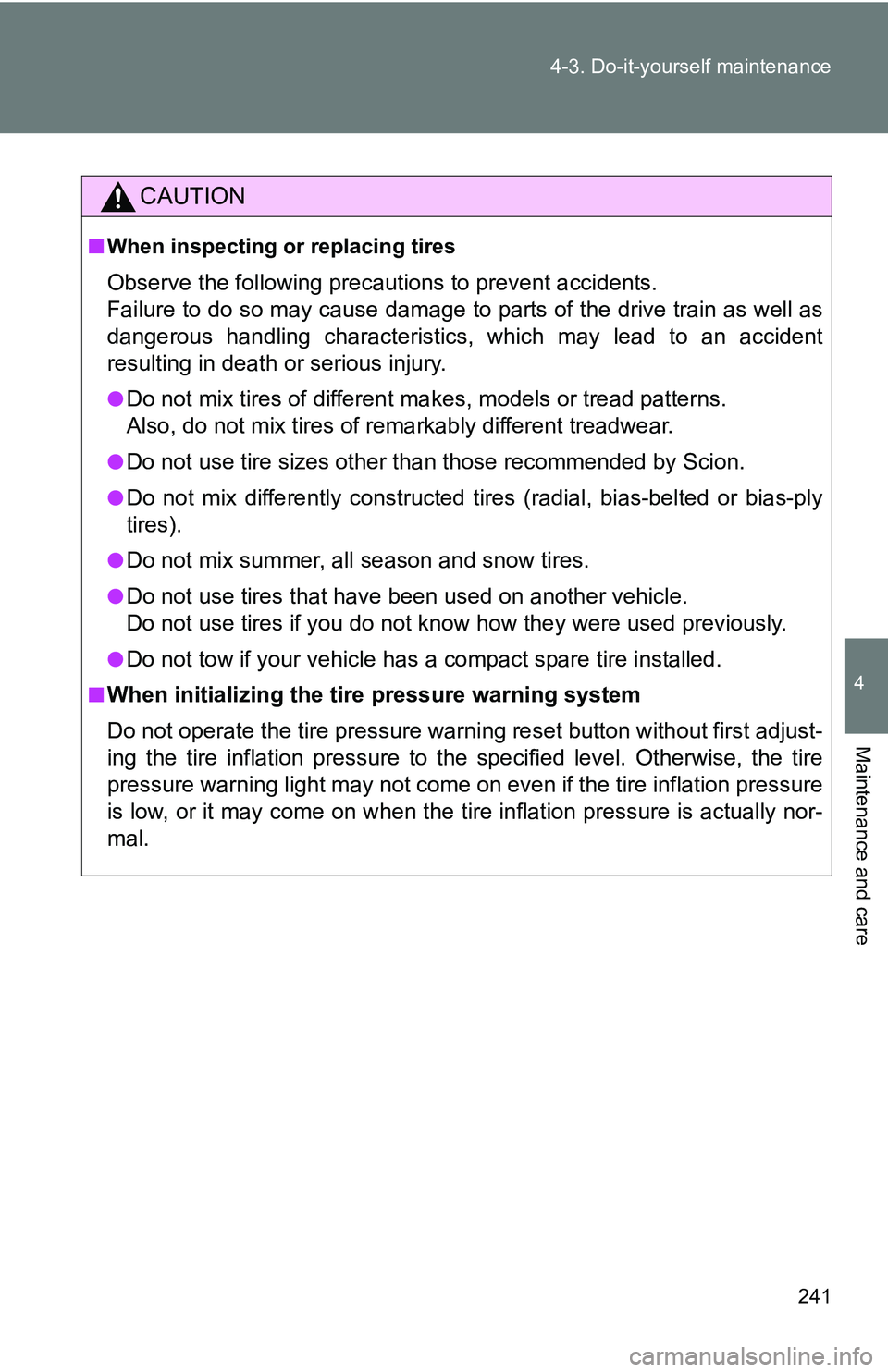 TOYOTA xB 2011  Owners Manual (in English) 241
4-3. Do-it-yourself maintenance
4
Maintenance and care
CAUTION
■
When inspecting or replacing tires
Observe the following precautions to prevent accidents. 
Failure to do so may cause damage to 