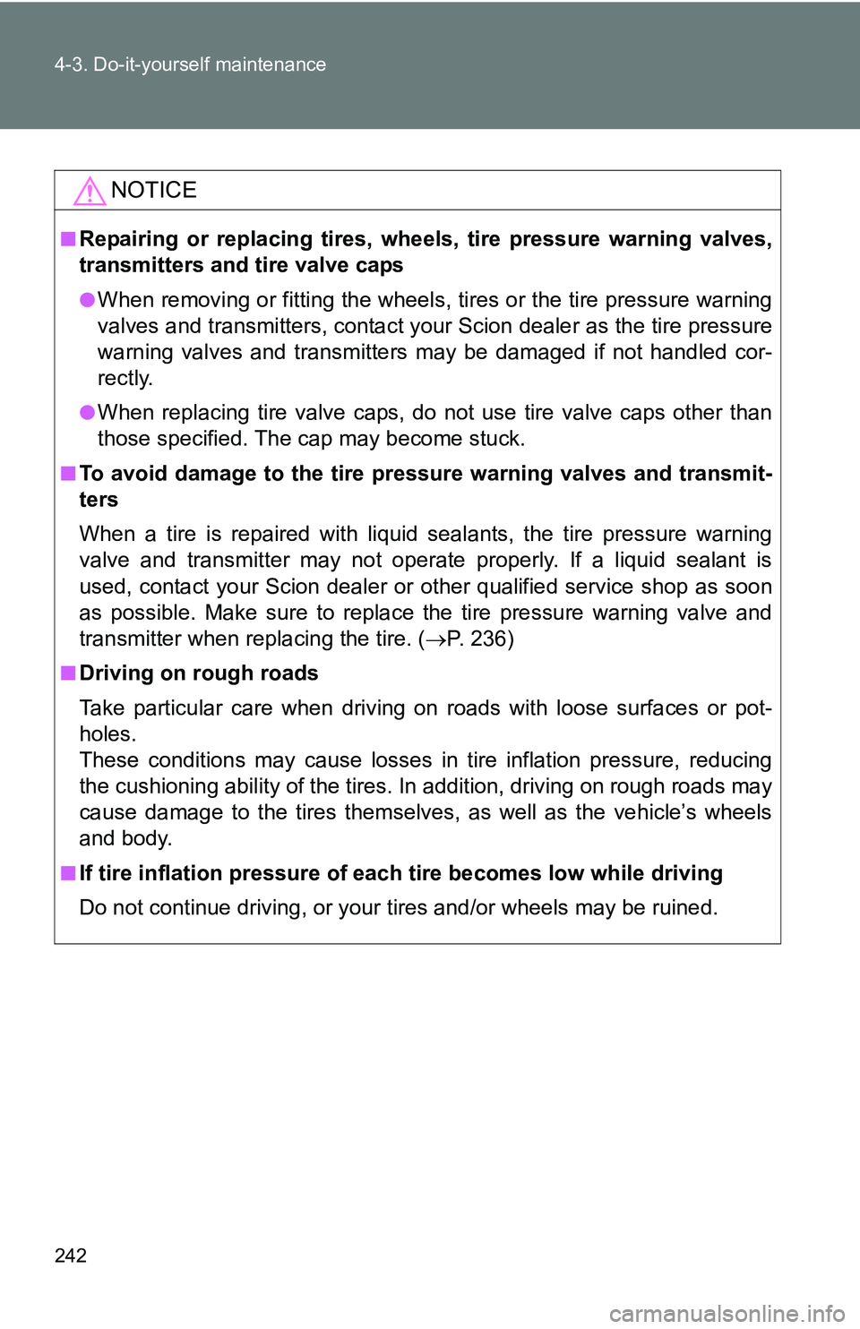 TOYOTA xB 2011  Owners Manual (in English) 242 4-3. Do-it-yourself maintenance
NOTICE
■Repairing or replacing tires, wheels, tire pressure warning valves,
transmitters and tire valve caps
●When removing or fitting the wheels, tires or the 