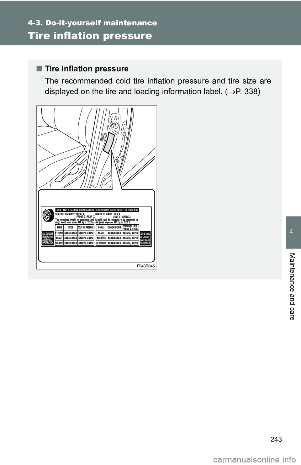 TOYOTA xB 2011  Owners Manual (in English) 243
4-3. Do-it-yourself maintenance
4
Maintenance and care
Tire inflation pressure
■Tire inflation pressure
The recommended cold tire inflation pressure and tire size are
displayed on the tire and l