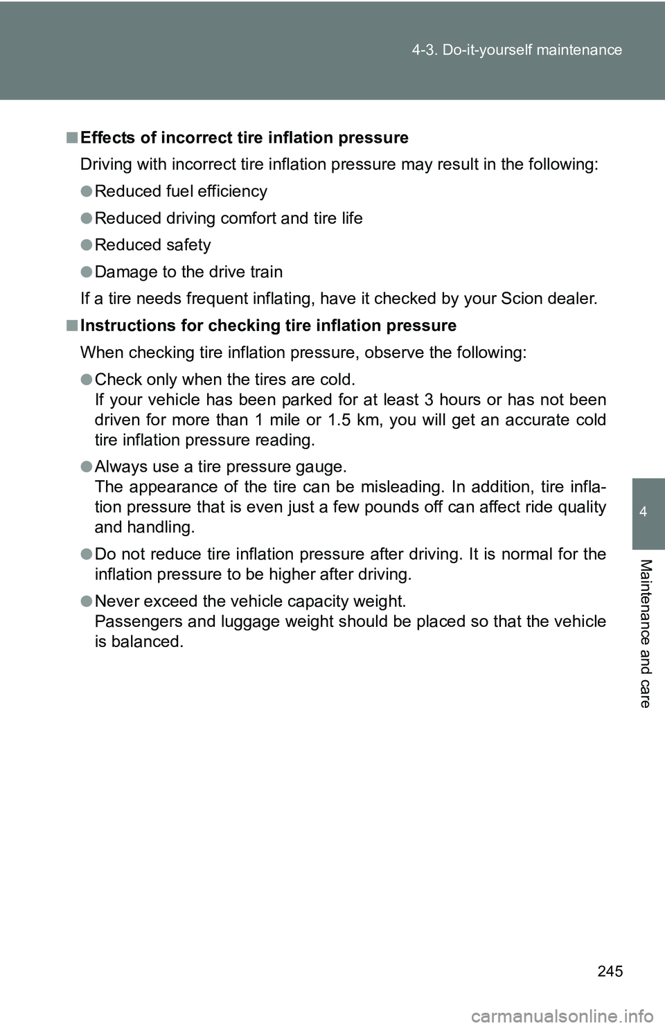 TOYOTA xB 2011  Owners Manual (in English) 245
4-3. Do-it-yourself maintenance
4
Maintenance and care
■Effects of incorrect tire inflation pressure
Driving with incorrect ti
re inflation pressure ma y result in the following:
●Reduced fuel