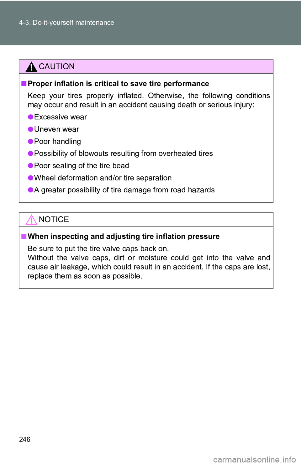 TOYOTA xB 2011  Owners Manual (in English) 246 4-3. Do-it-yourself maintenance
CAUTION
■Proper inflation is critical to save tire performance
Keep your tires properly inflated. Otherwise, the following conditions
may occur and result in an a