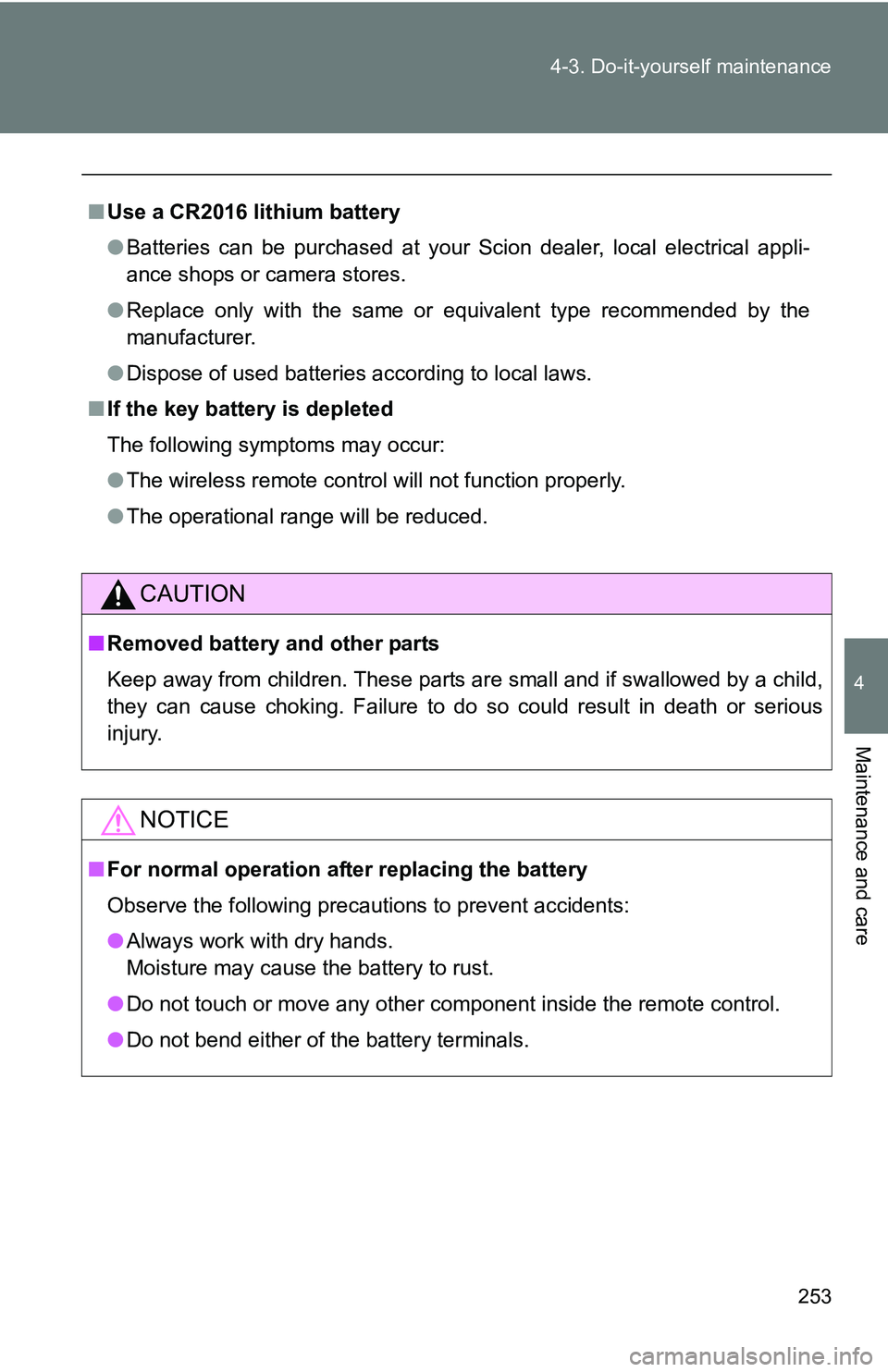 TOYOTA xB 2011 Owners Manual (in English) 253
4-3. Do-it-yourself maintenance
4
Maintenance and care
■
Use a CR2016 lithium battery
●Batteries can be purchased at your Scion dealer, local electrical appli-
ance shops or camera stores.
● TOYOTA xB 2011 Owners Manual (in English) 253
4-3. Do-it-yourself maintenance
4
Maintenance and care
■
Use a CR2016 lithium battery
●Batteries can be purchased at your Scion dealer, local electrical appli-
ance shops or camera stores.
●