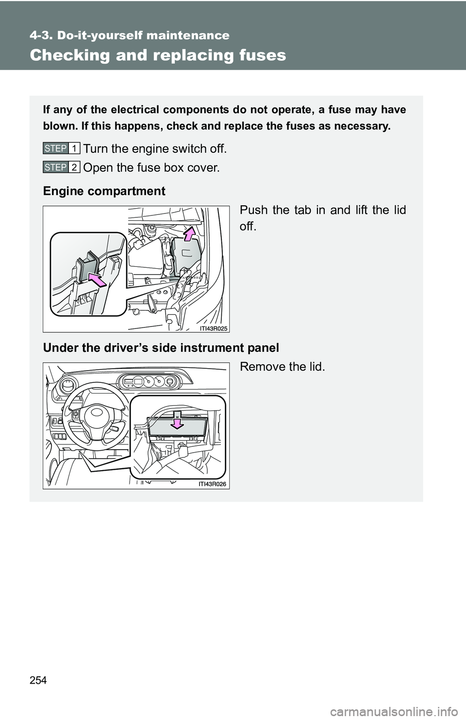 TOYOTA xB 2011  Owners Manual (in English) 254
4-3. Do-it-yourself maintenance
Checking and replacing fuses
If any of the electrical components do not operate, a fuse may have
blown. If this happens, check and replace the fuses as necessary.
T