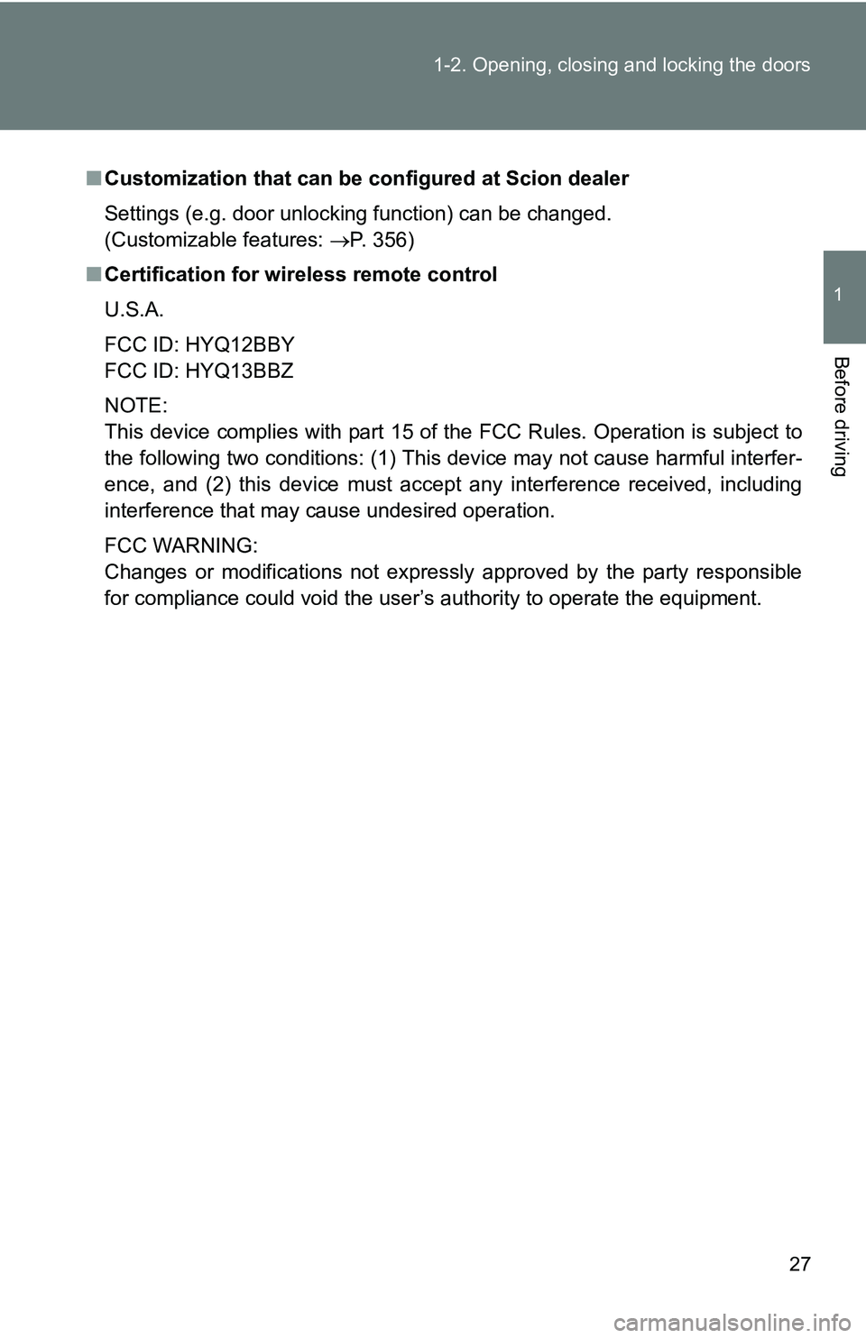 TOYOTA xB 2011   (in English) Owners Manual 27
1-2. Opening, closing and locking the doors
1
Before driving
■
Customization that can be  configured at Scion dealer
Settings (e.g. door unlocking function) can be changed. 
(Customizable feature