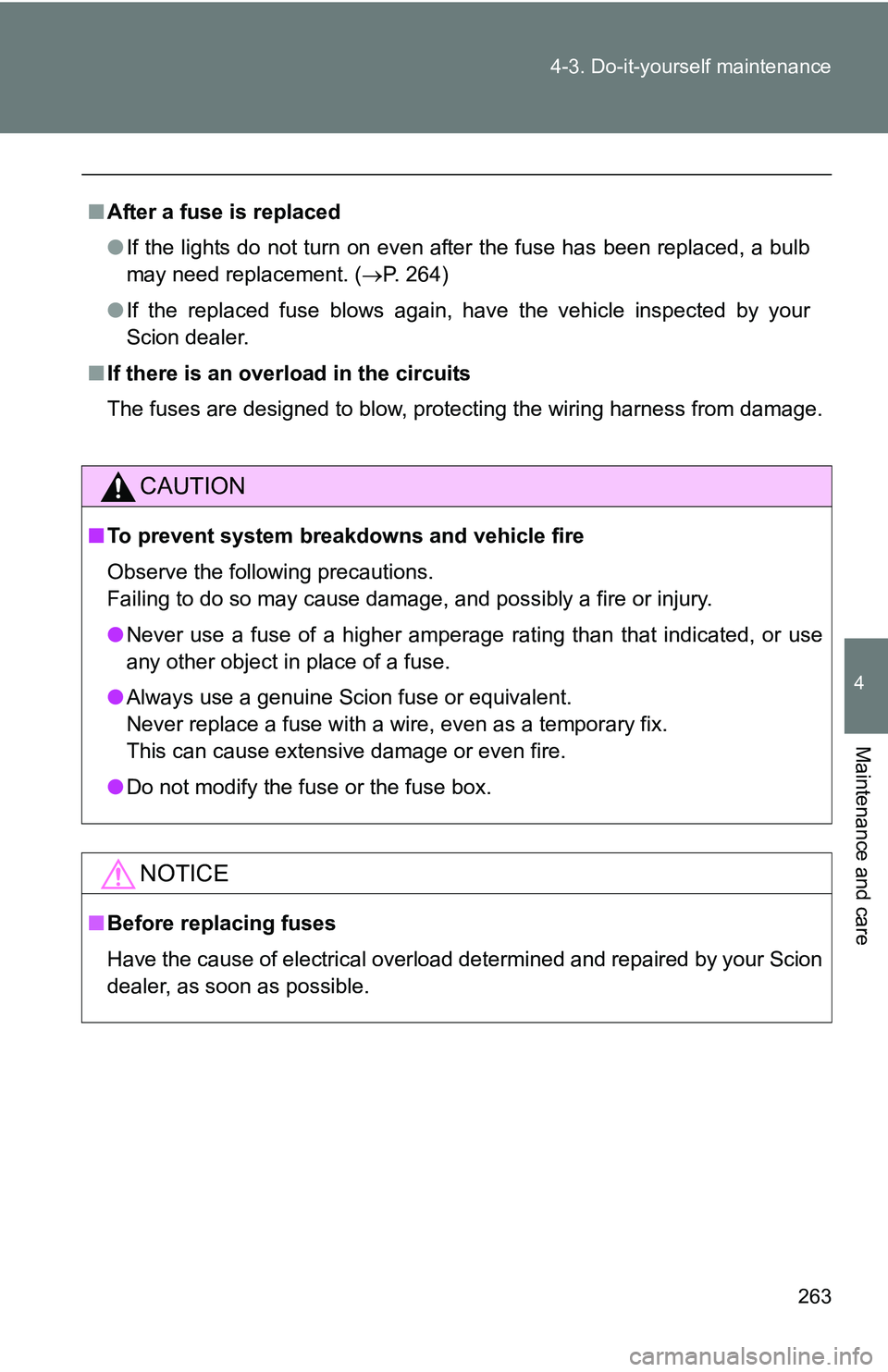 TOYOTA xB 2011  Owners Manual (in English) 263
4-3. Do-it-yourself maintenance
4
Maintenance and care
■
After a fuse is replaced
●If the lights do not turn on even after the fuse has been replaced, a bulb
may need replacement. ( P. 264)