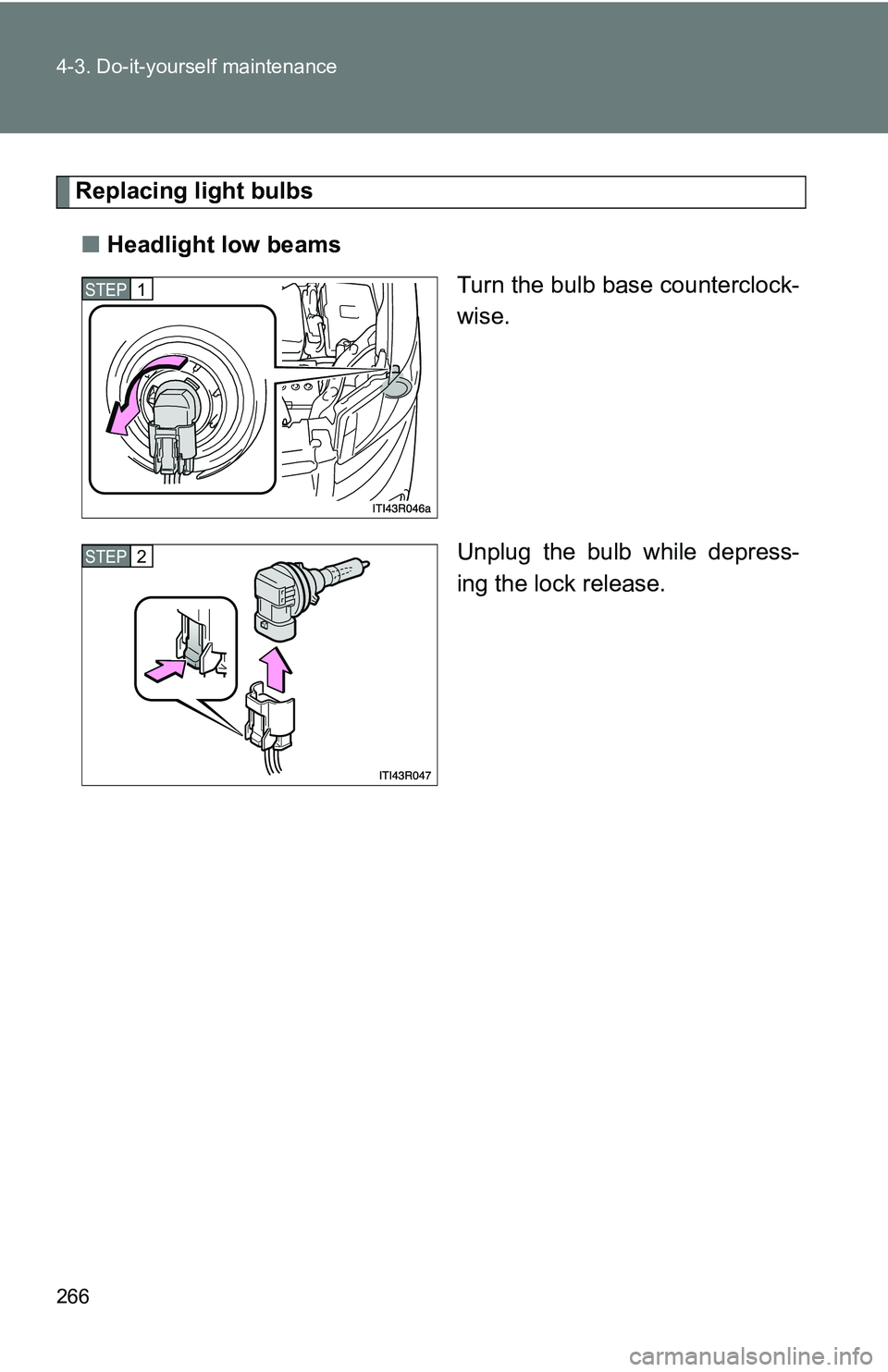 TOYOTA xB 2011  Owners Manual (in English) 266 4-3. Do-it-yourself maintenance
Replacing light bulbs■ Headlight low beams
Turn the bulb base counterclock-
wise.
Unplug the bulb while depress-
ing the lock release.
STEP 1 
STEP 2  