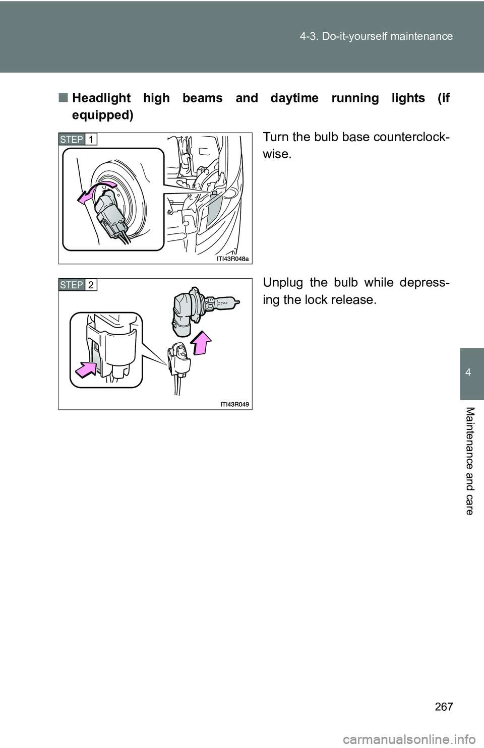 TOYOTA xB 2011  Owners Manual (in English) 267
4-3. Do-it-yourself maintenance
4
Maintenance and care
■
Headlight high beams and daytime running lights (if
equipped)
Turn the bulb base counterclock-
wise.
Unplug the bulb while depress-
ing t