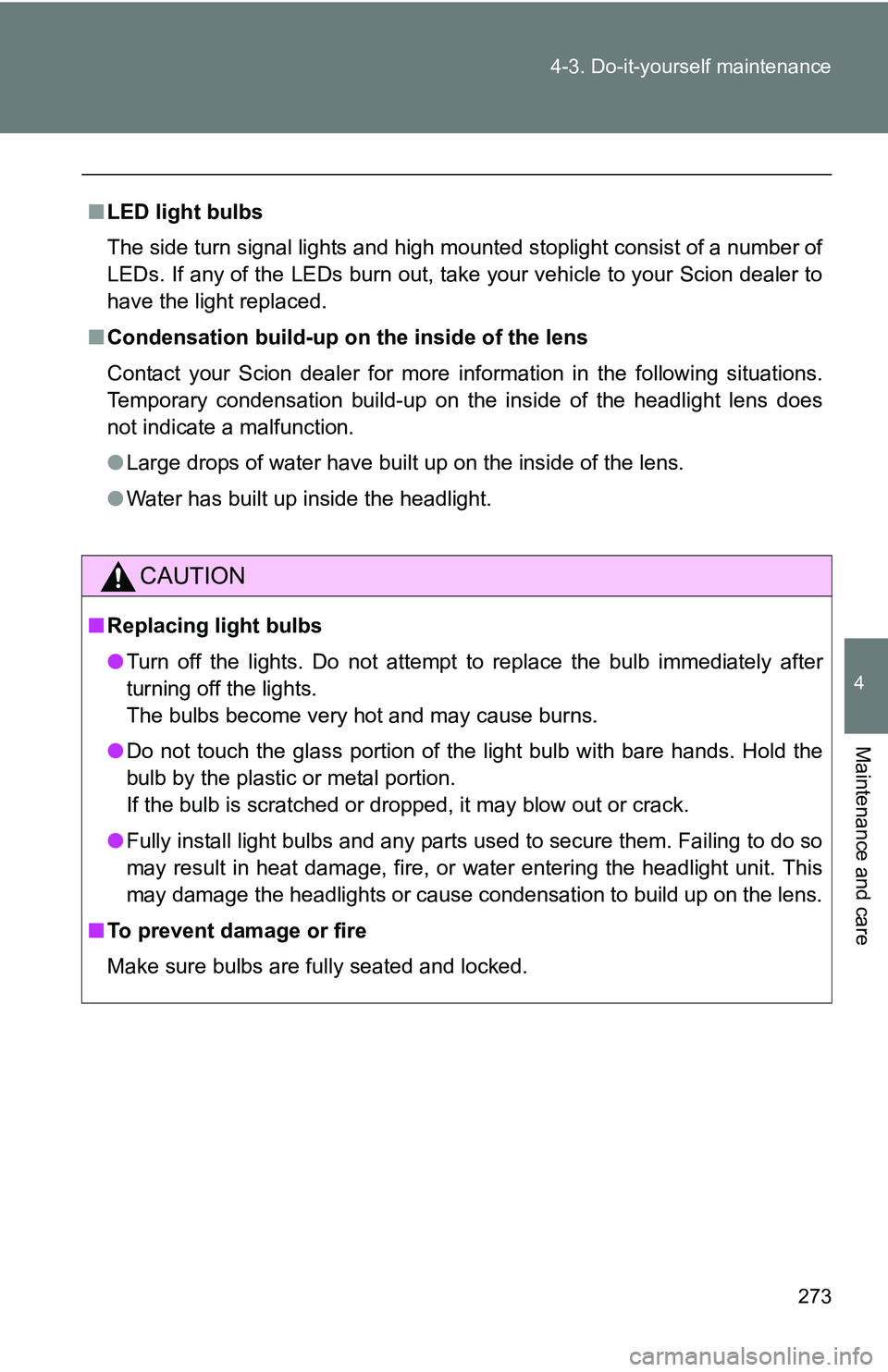 TOYOTA xB 2011 Owners Manual (in English) 273
4-3. Do-it-yourself maintenance
4
Maintenance and care
■
LED light bulbs
The side turn signal lights and high mounted stoplight consist of a number of
LEDs. If any of the LEDs burn out, take you TOYOTA xB 2011 Owners Manual (in English) 273
4-3. Do-it-yourself maintenance
4
Maintenance and care
■
LED light bulbs
The side turn signal lights and high mounted stoplight consist of a number of
LEDs. If any of the LEDs burn out, take you